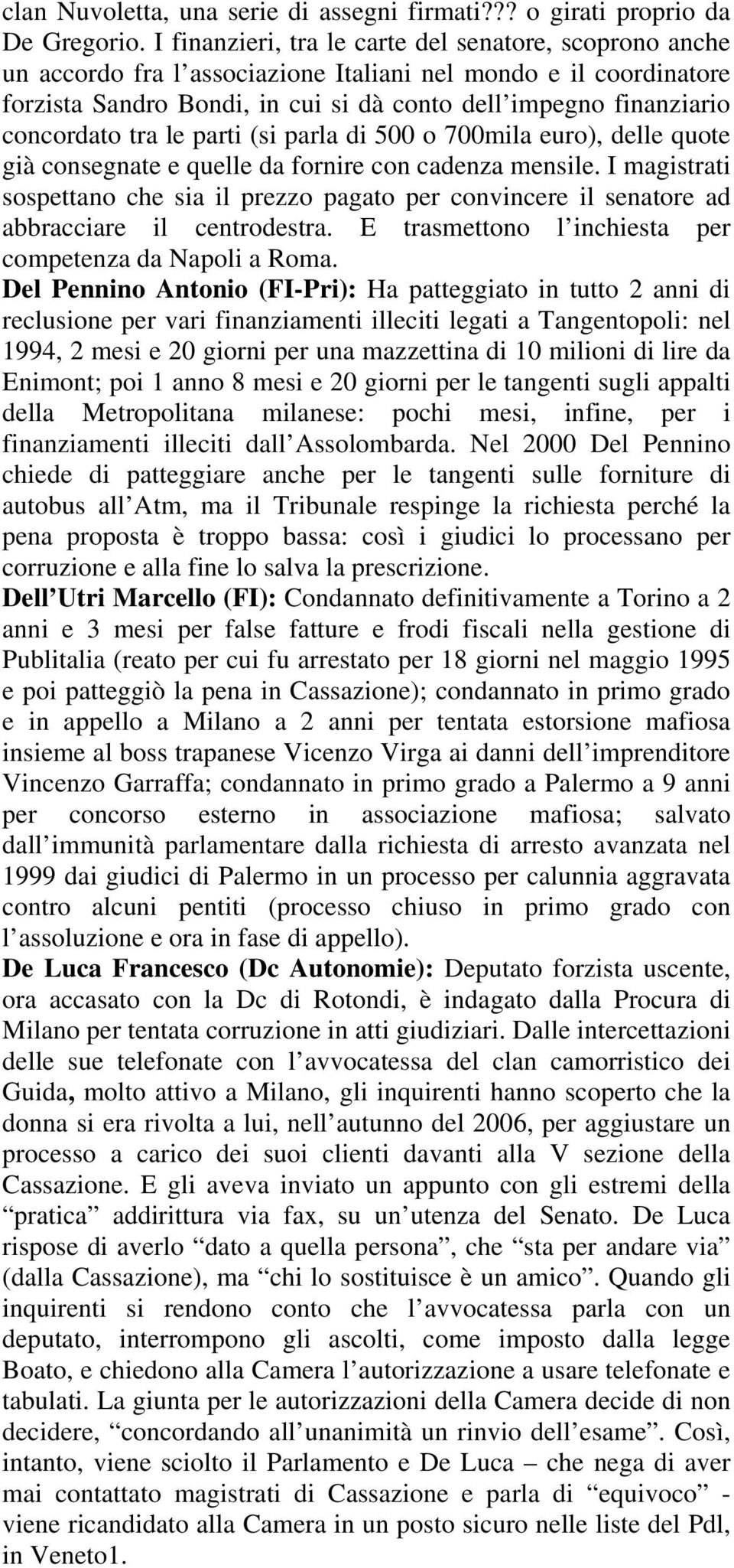 concordato tra le parti (si parla di 500 o 700mila euro), delle quote già consegnate e quelle da fornire con cadenza mensile.