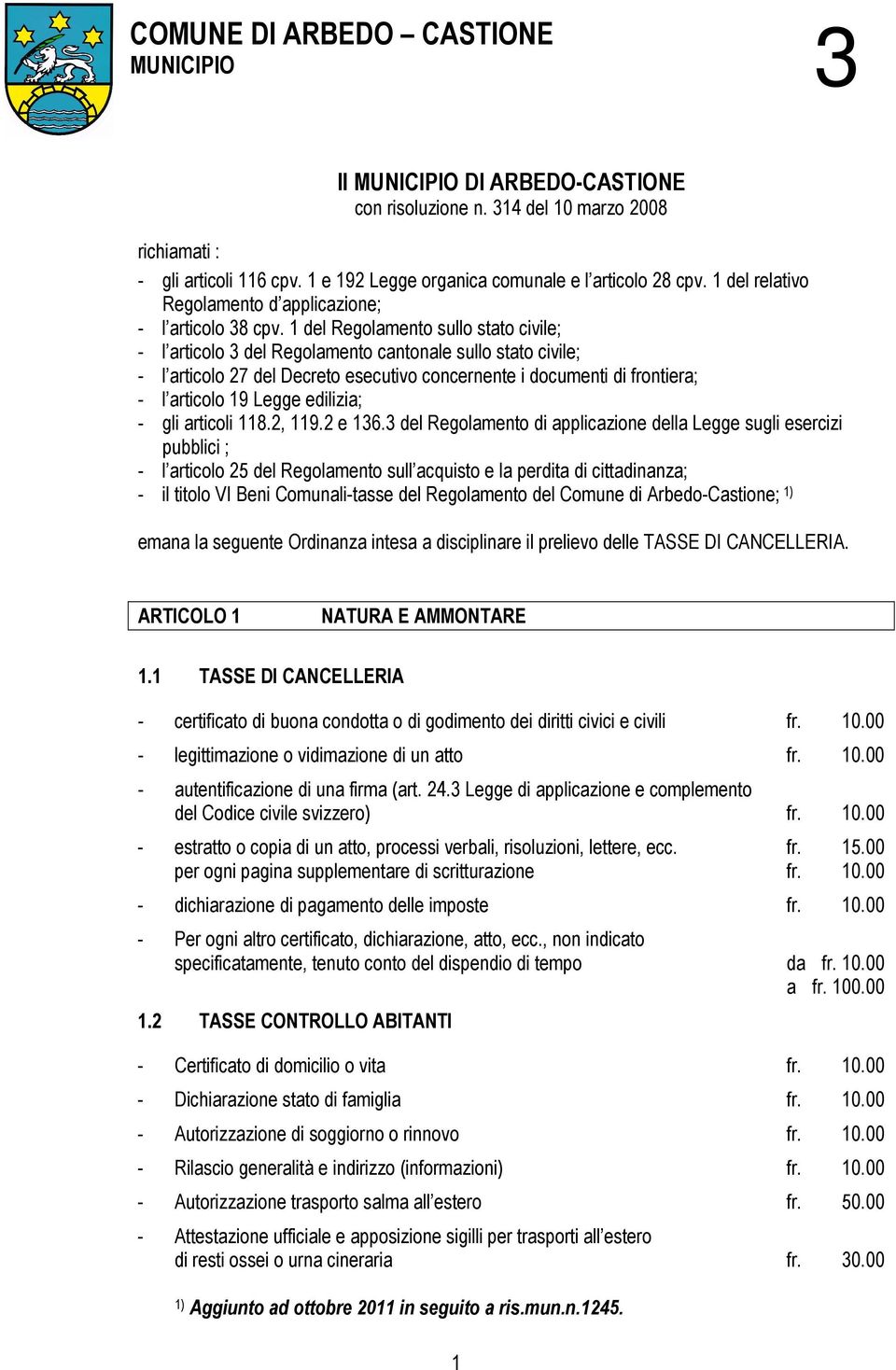 1 del Regolamento sullo stato civile; - l articolo del Regolamento cantonale sullo stato civile; - l articolo 27 del Decreto esecutivo concernente i documenti di frontiera; - l articolo 19 Legge