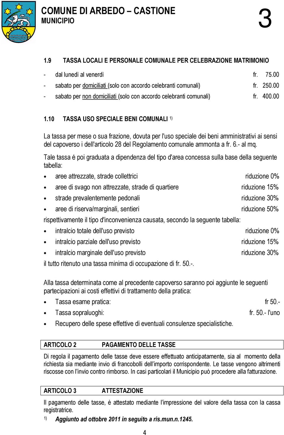 10 TASSA USO SPECIALE BENI COMUNALI 1) La tassa per mese o sua frazione, dovuta per l'uso speciale dei beni amministrativi ai sensi del capoverso i dell'articolo 28 del Regolamento comunale ammonta a