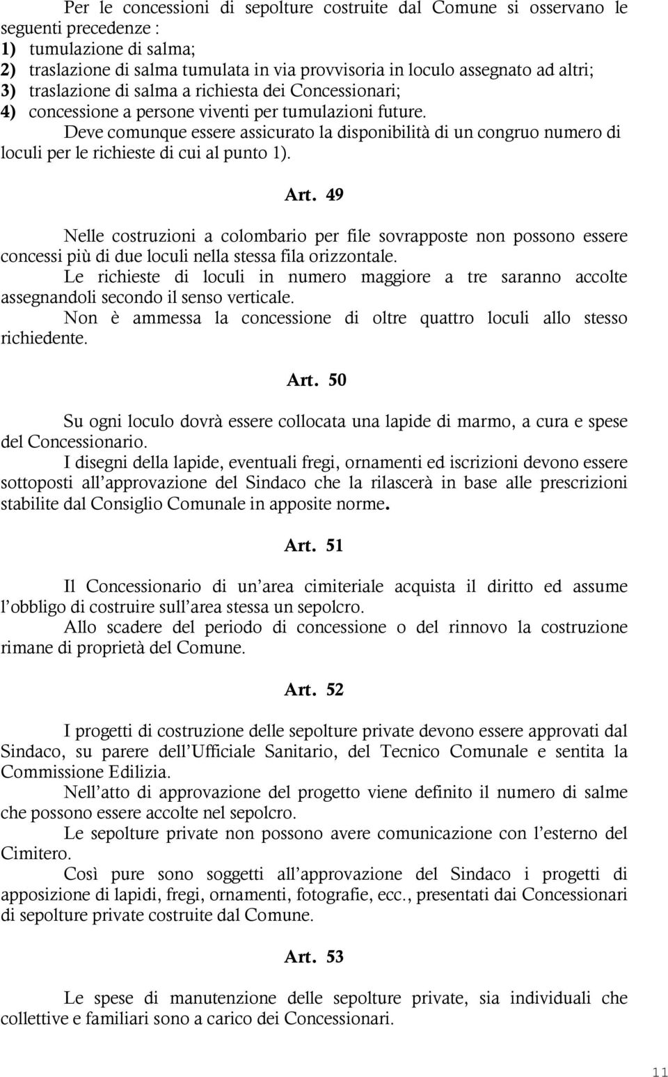 Deve comunque essere assicurato la disponibilità di un congruo numero di loculi per le richieste di cui al punto 1). Art.