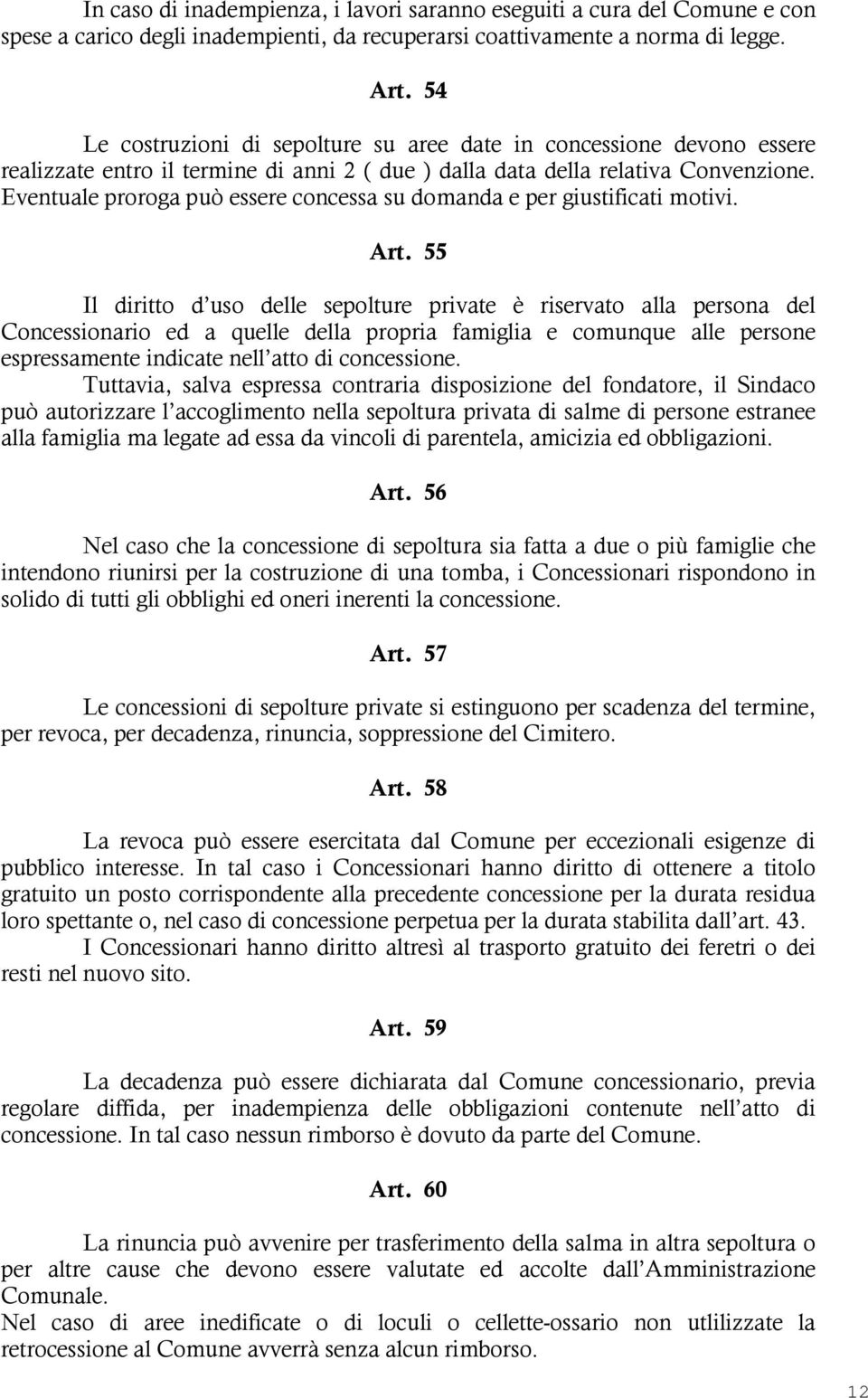 Eventuale proroga può essere concessa su domanda e per giustificati motivi. Art.