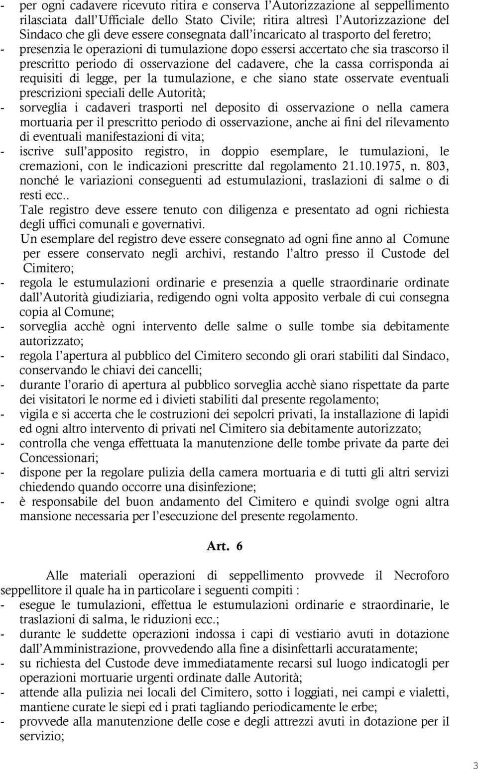 corrisponda ai requisiti di legge, per la tumulazione, e che siano state osservate eventuali prescrizioni speciali delle Autorità; - sorveglia i cadaveri trasporti nel deposito di osservazione o