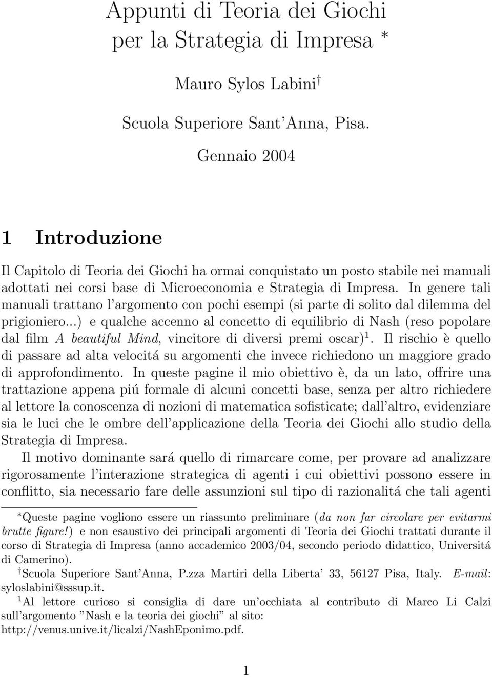 In genere tali manuali trattano l argomento con pochi esempi (si parte di solito dal dilemma del prigioniero.