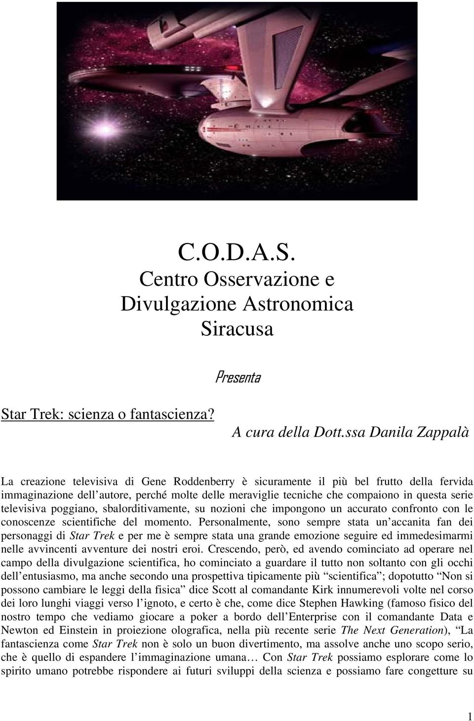 serie televisiva poggiano, sbalorditivamente, su nozioni che impongono un accurato confronto con le conoscenze scientifiche del momento.