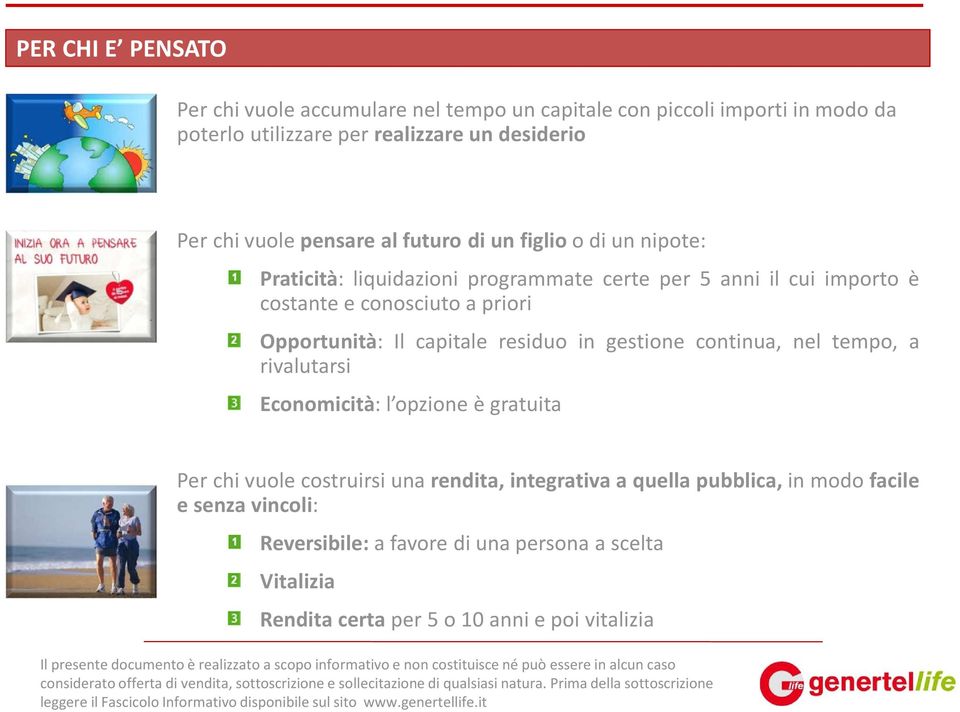 Opportunità: Il capitale residuo in gestione continua, nel tempo, a rivalutarsi Economicità: l opzione è gratuita Per chi vuole costruirsi una