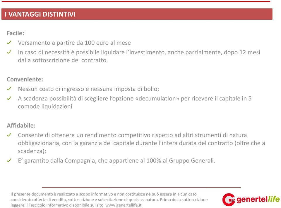 Conveniente: Nessun costo di ingresso e nessuna imposta di bollo; A scadenza possibilità di scegliere l opzione «decumulation» per ricevere il capitale in 5