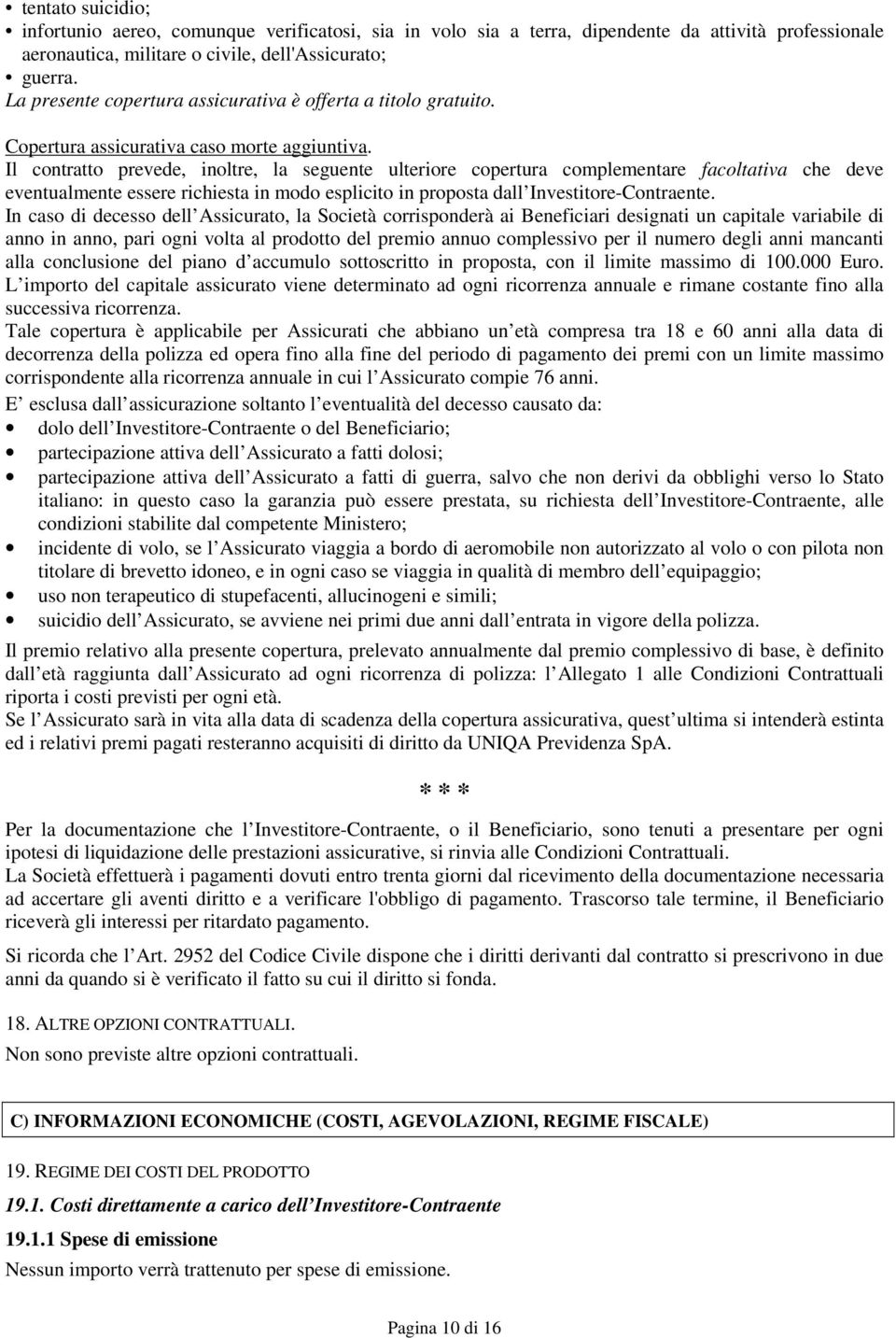 Il contratto prevede, inoltre, la seguente ulteriore copertura complementare facoltativa che deve eventualmente essere richiesta in modo esplicito in proposta dall Investitore-Contraente.