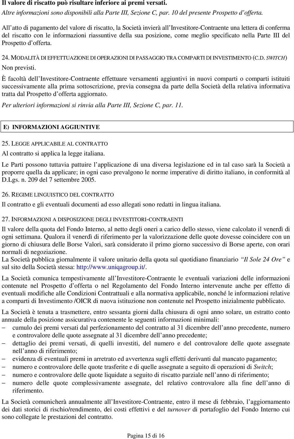 specificato nella Parte III del Prospetto d offerta. 24. MODALITÀ DI EFFETTUAZIONE DI OPERAZIONI DI PASSAGGIO TRA COMPARTI DI INVESTIMENTO (C.D. SWITCH) Non previsti.