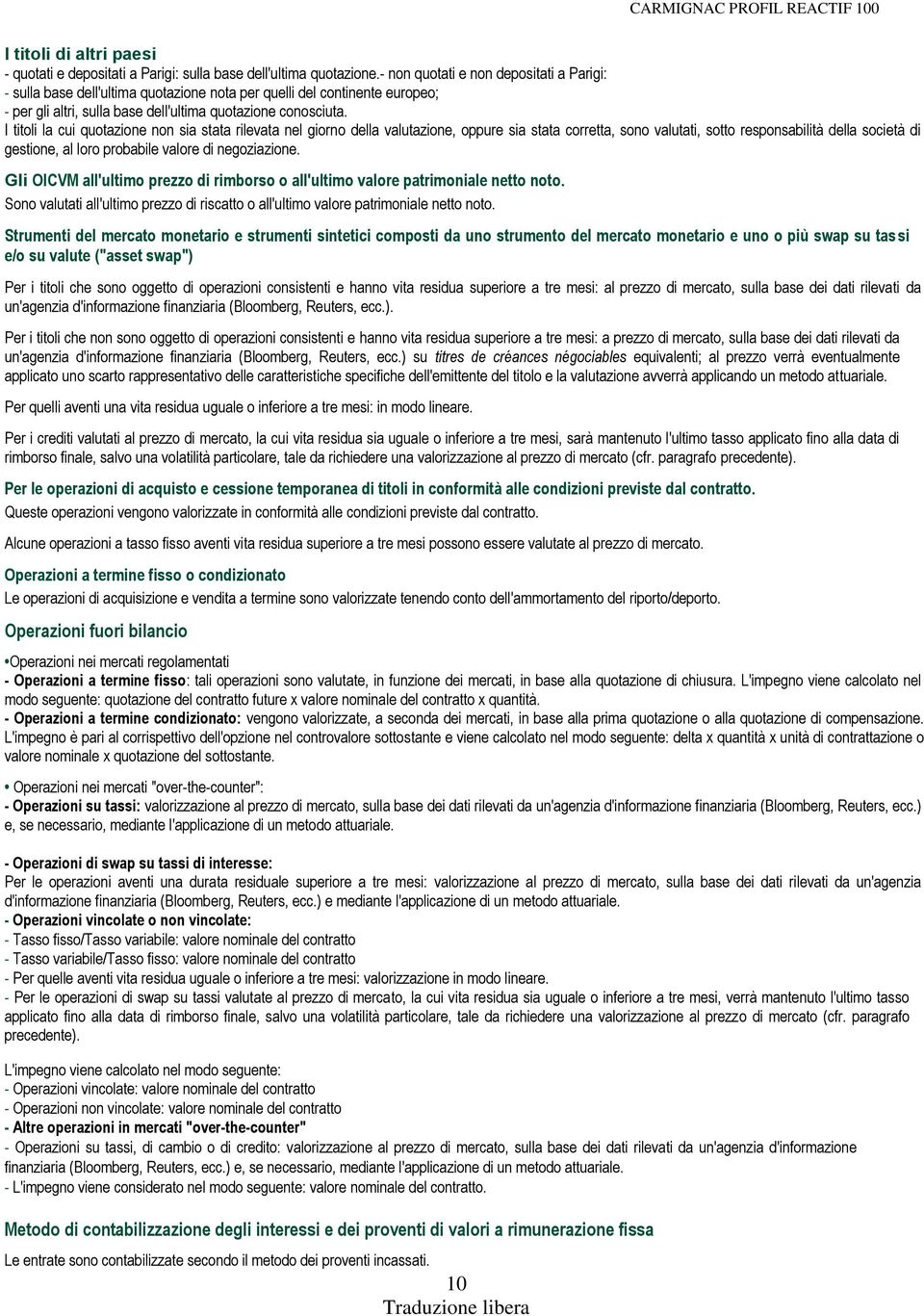 I titoli la cui quotazione non sia stata rilevata nel giorno della valutazione, oppure sia stata corretta, sono valutati, sotto responsabilità della società di gestione, al loro probabile valore di