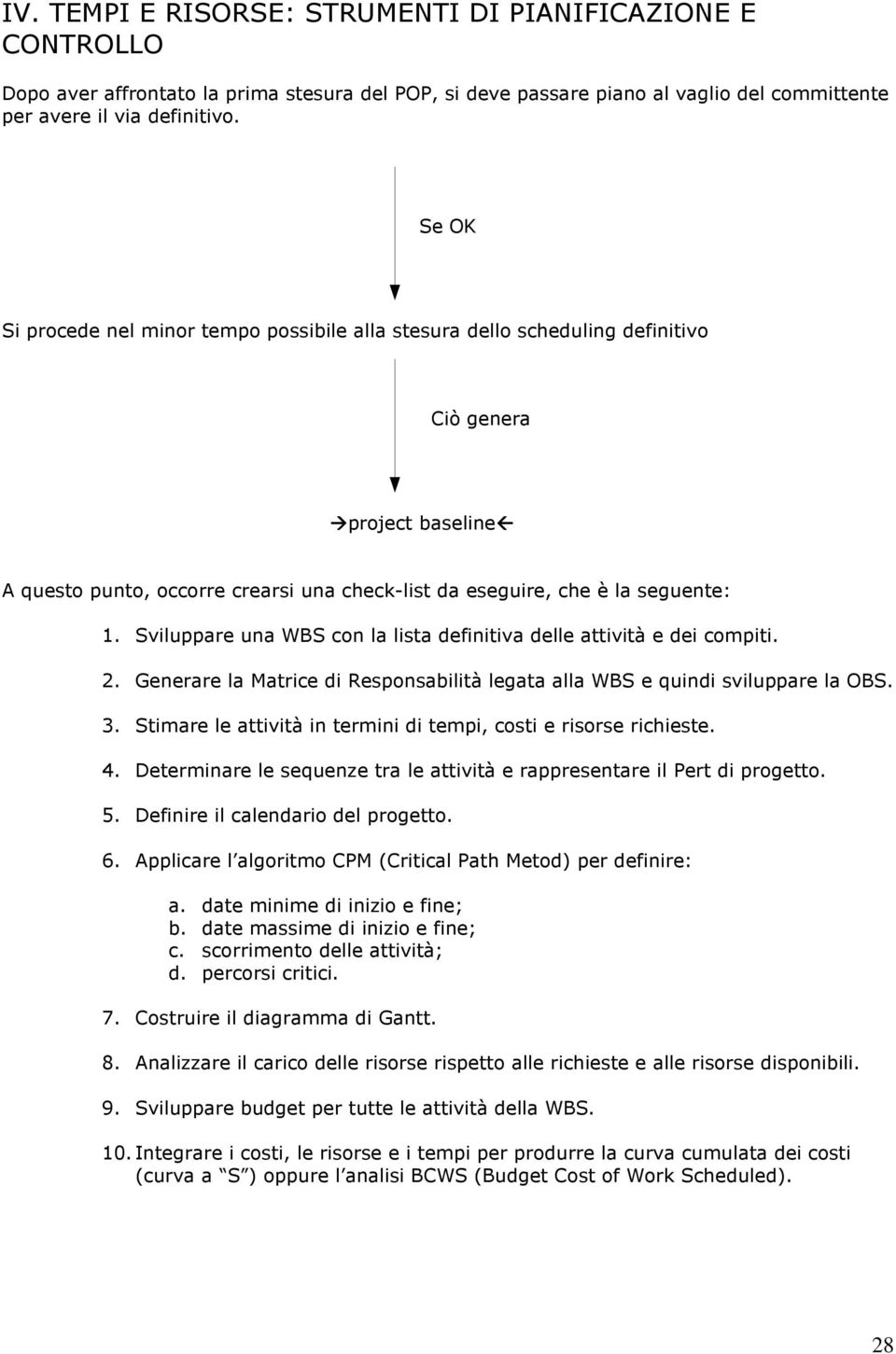 Sviluppare una WBS con la lista definitiva delle attività e dei compiti. 2. Generare la Matrice di Responsabilità legata alla WBS e quindi sviluppare la OBS. 3.