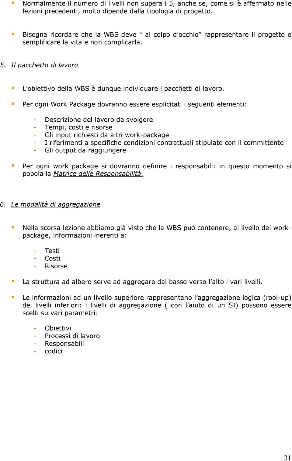 Il pacchetto di lavoro L obiettivo della WBS è dunque individuare i pacchetti di lavoro.