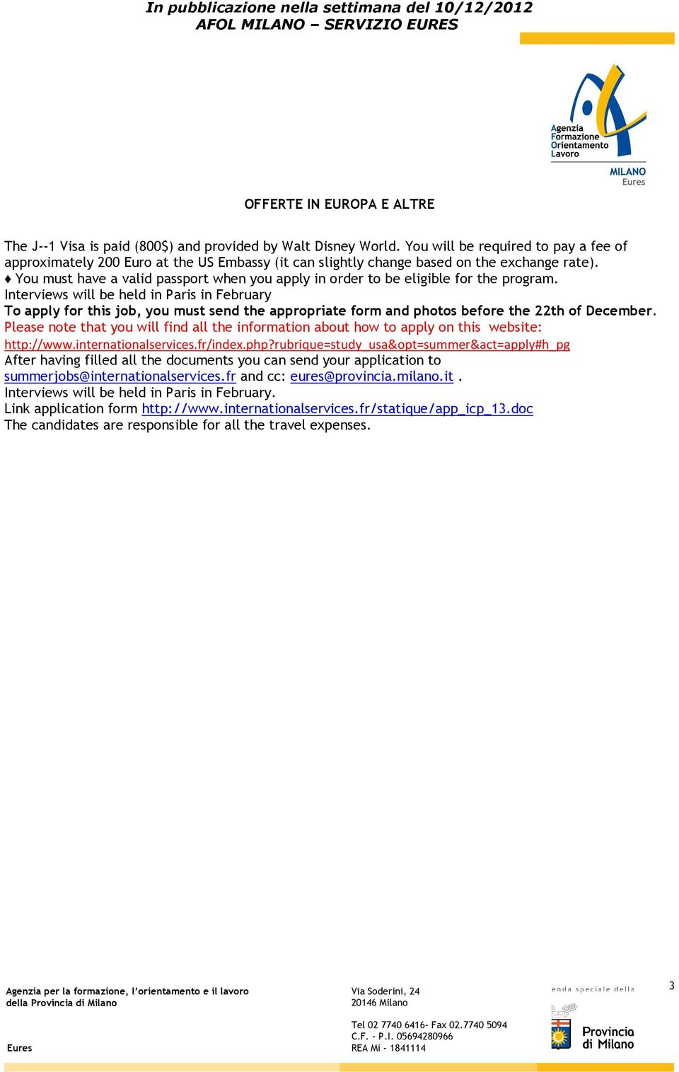 Interviews will be held in Paris in February To apply for this job, you must send the appropriate form and photos before the 22th of December.