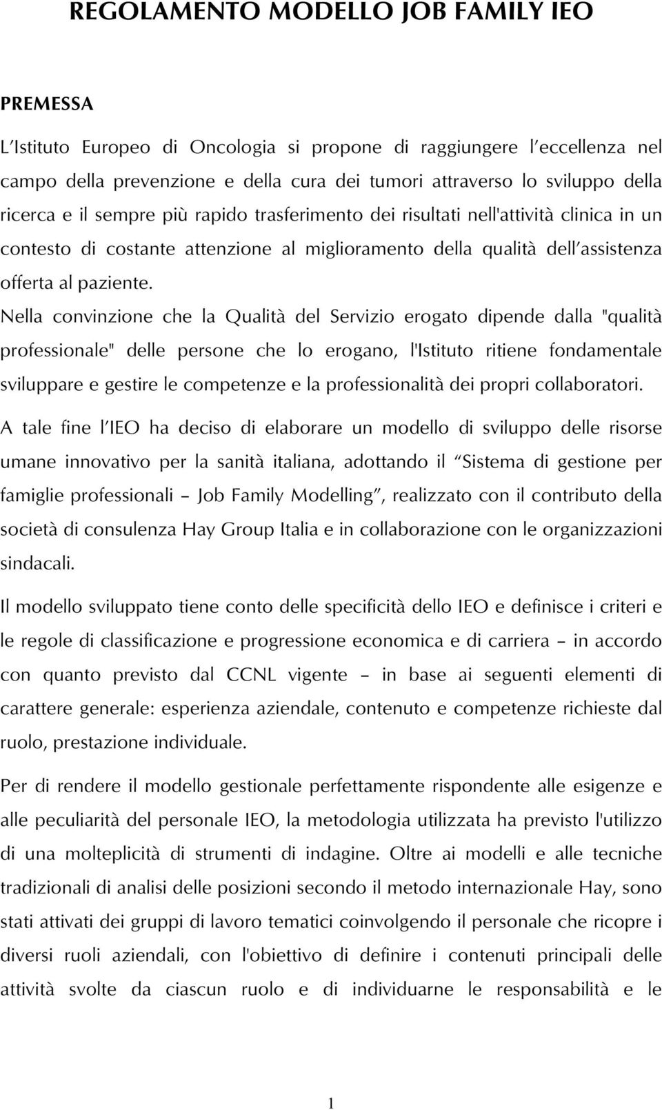 Nella convinzione che la Qualità del Servizio erogato dipende dalla "qualità professionale" delle persone che lo erogano, l'istituto ritiene fondamentale sviluppare e gestire le competenze e la