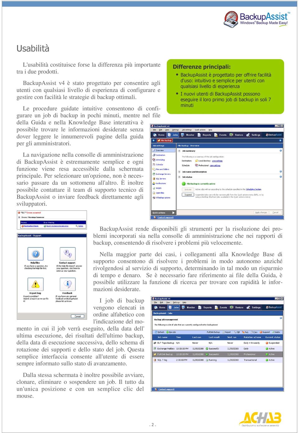 Le procedure guidate intuitive consentono di configurare un job di backup in pochi minuti, mentre nel file della Guida e nella Knowledge Base interattiva è possibile trovare le informazioni