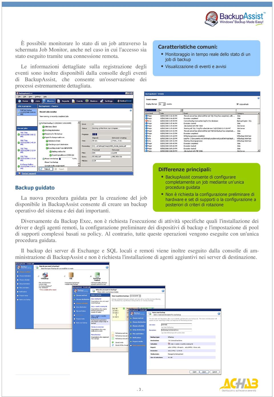 Caratteristiche comuni: Monitoraggio in tempo reale dello stato di un job di backup Visualizzazione di eventi e avvisi Backup guidato La nuova procedura guidata per la creazione del job disponibile