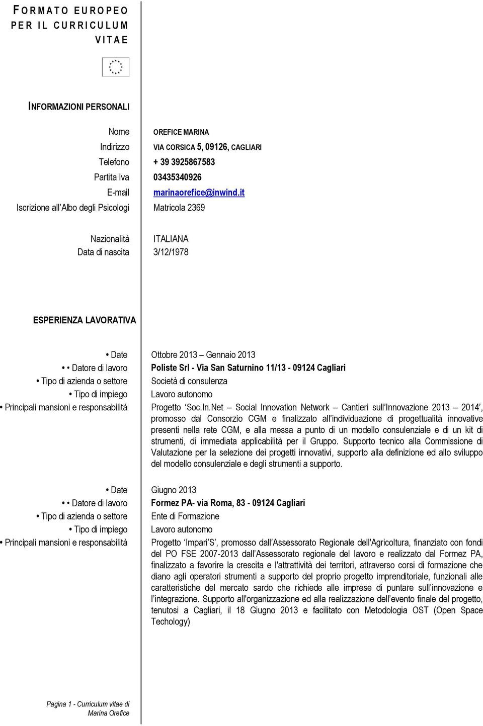 it Matricola 2369 Nazionalità ITALIANA Data di nascita 3/12/1978 ESPERIENZA LAVORATIVA Date Ottobre 2013 Gennaio 2013 Principali mansioni e responsabilità Progetto Soc.In.