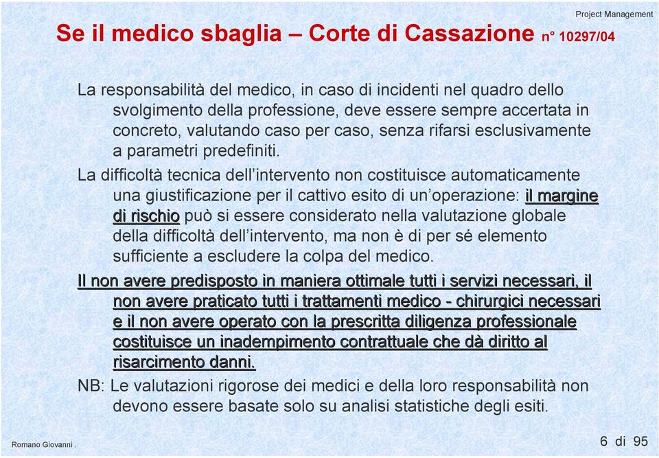 La difficoltà tecnica dell intervento non costituisce automaticamente una giustificazione per il cattivo esito di un operazione: il margine di rischio può si essere considerato nella valutazione