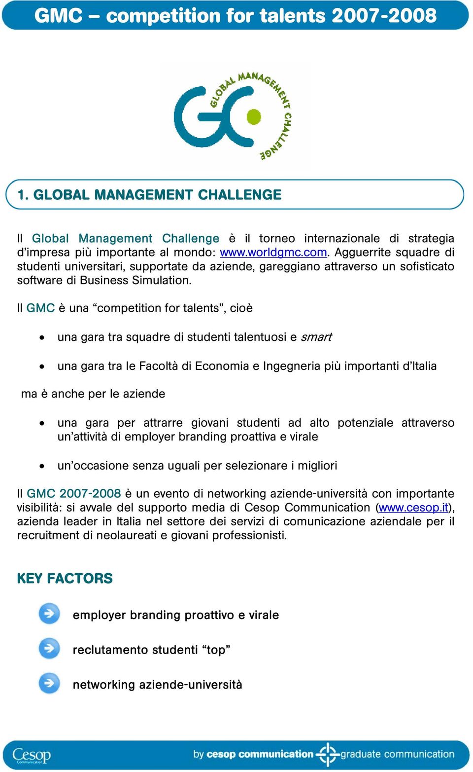 Il GMC è una competition for talents, cioè una gara tra squadre di studenti talentuosi e smart una gara tra le Facoltà di Economia e Ingegneria più importanti d Italia ma è anche per le aziende una