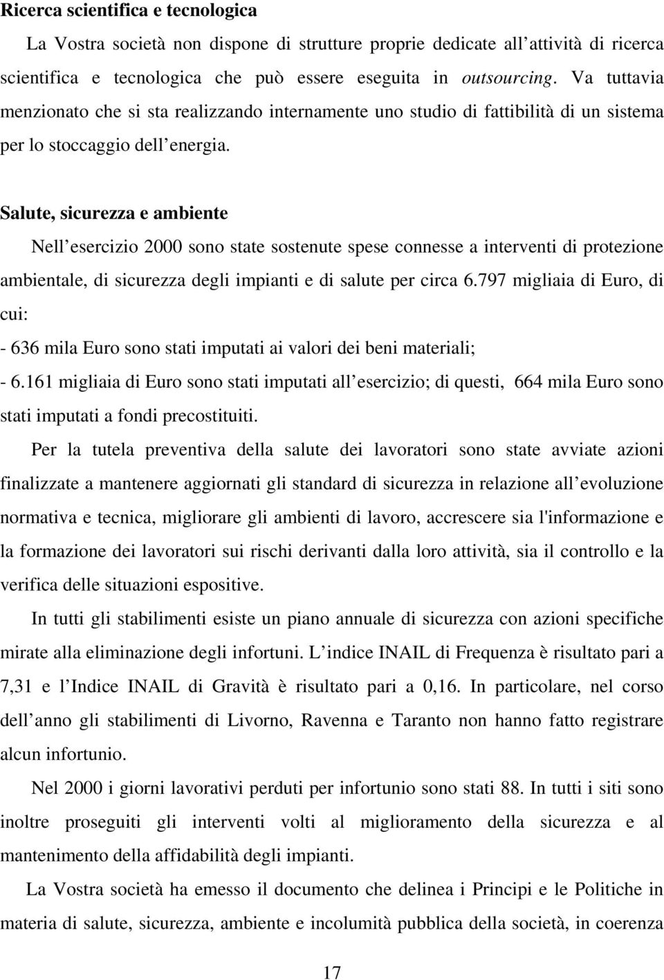 Salute, sicurezza e ambiente Nell esercizio 2000 sono state sostenute spese connesse a interventi di protezione ambientale, di sicurezza degli impianti e di salute per circa 6.