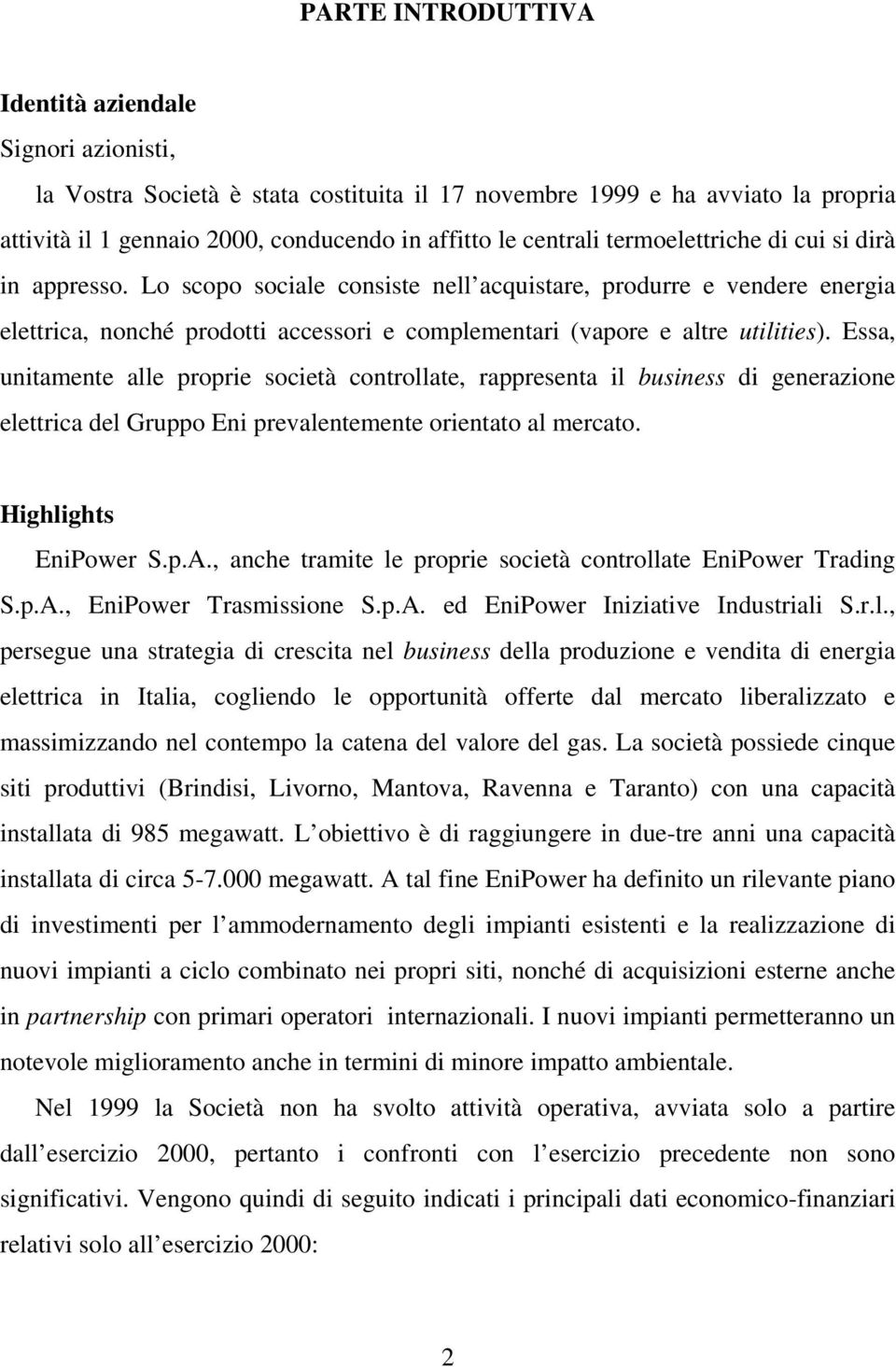 Essa, unitamente alle proprie società controllate, rappresenta il business di generazione elettrica del Gruppo Eni prevalentemente orientato al mercato. Highlights EniPower S.p.A.