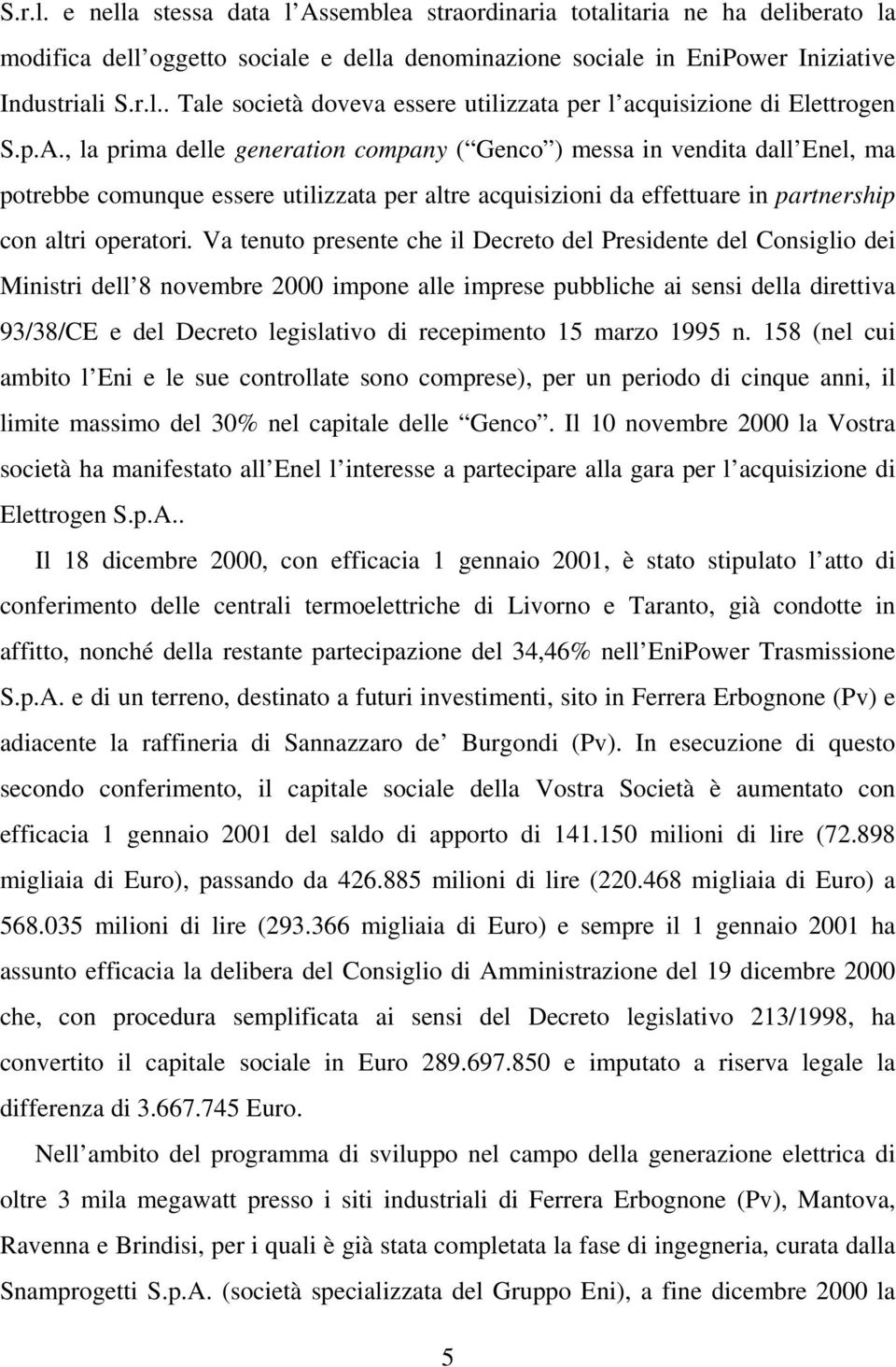 Va tenuto presente che il Decreto del Presidente del Consiglio dei Ministri dell 8 novembre 2000 impone alle imprese pubbliche ai sensi della direttiva 93/38/CE e del Decreto legislativo di