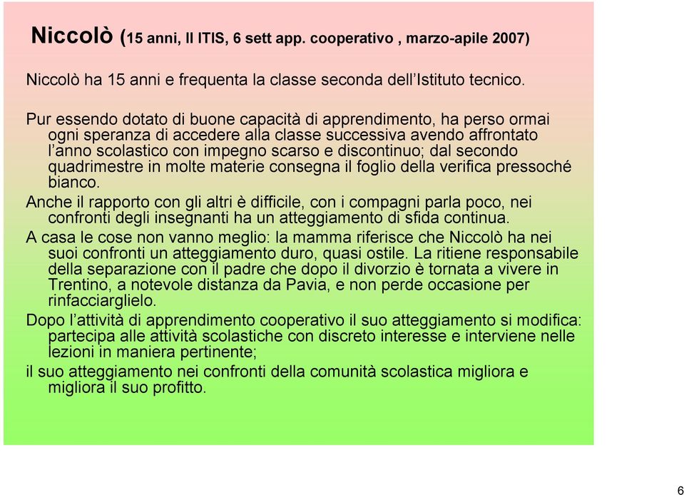 secondo quadrimestre in molte materie consegna il foglio della verifica pressoché bianco.