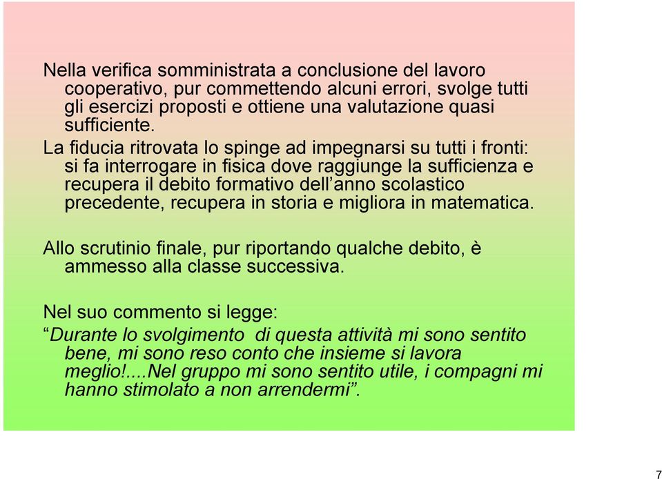 precedente, recupera in storia e migliora in matematica. Allo scrutinio finale, pur riportando qualche debito, è ammesso alla classe successiva.