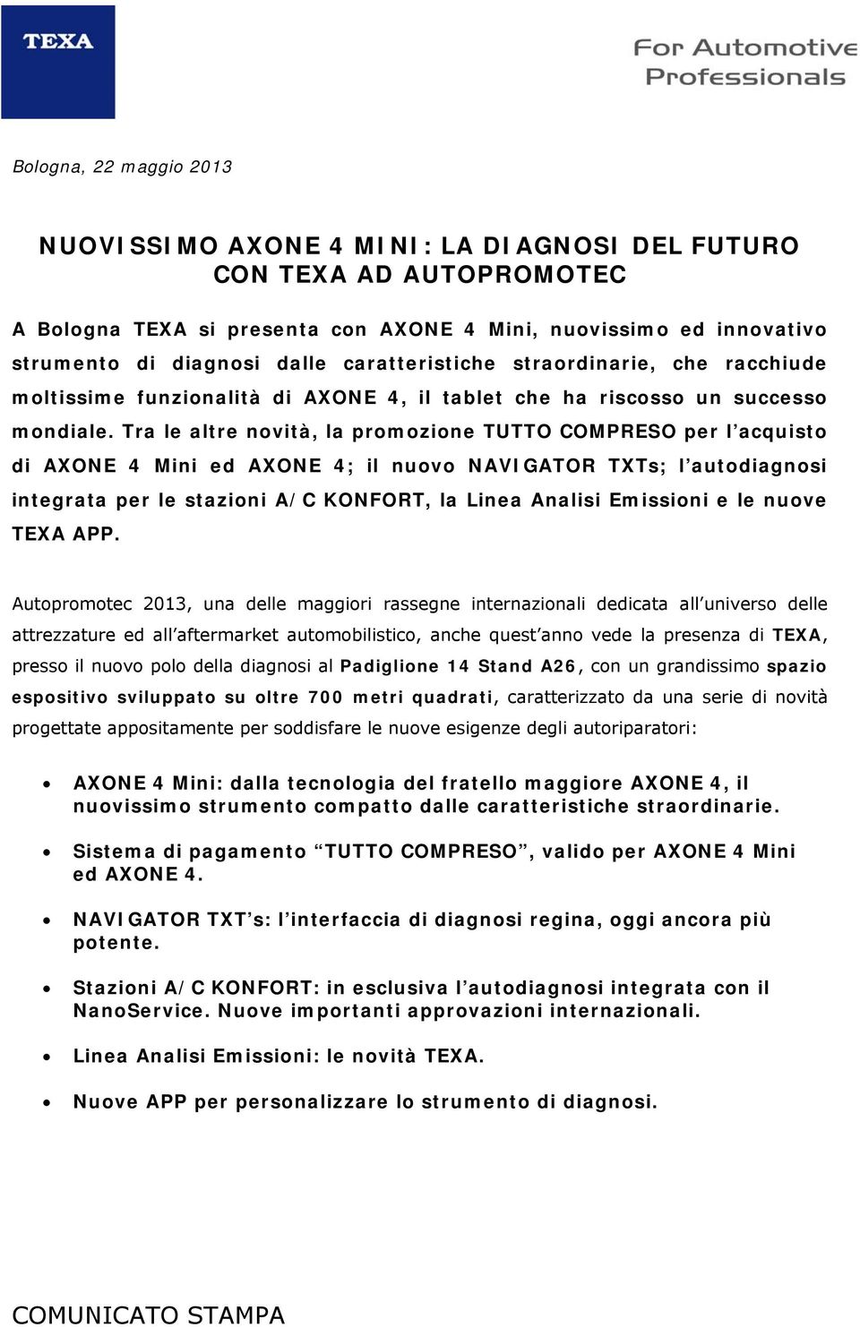 Tra le altre novità, la promozione TUTTO COMPRESO per l acquisto di AXONE 4 Mini ed AXONE 4; il nuovo NAVIGATOR TXTs; l autodiagnosi integrata per le stazioni A/C KONFORT, la Linea Analisi Emissioni