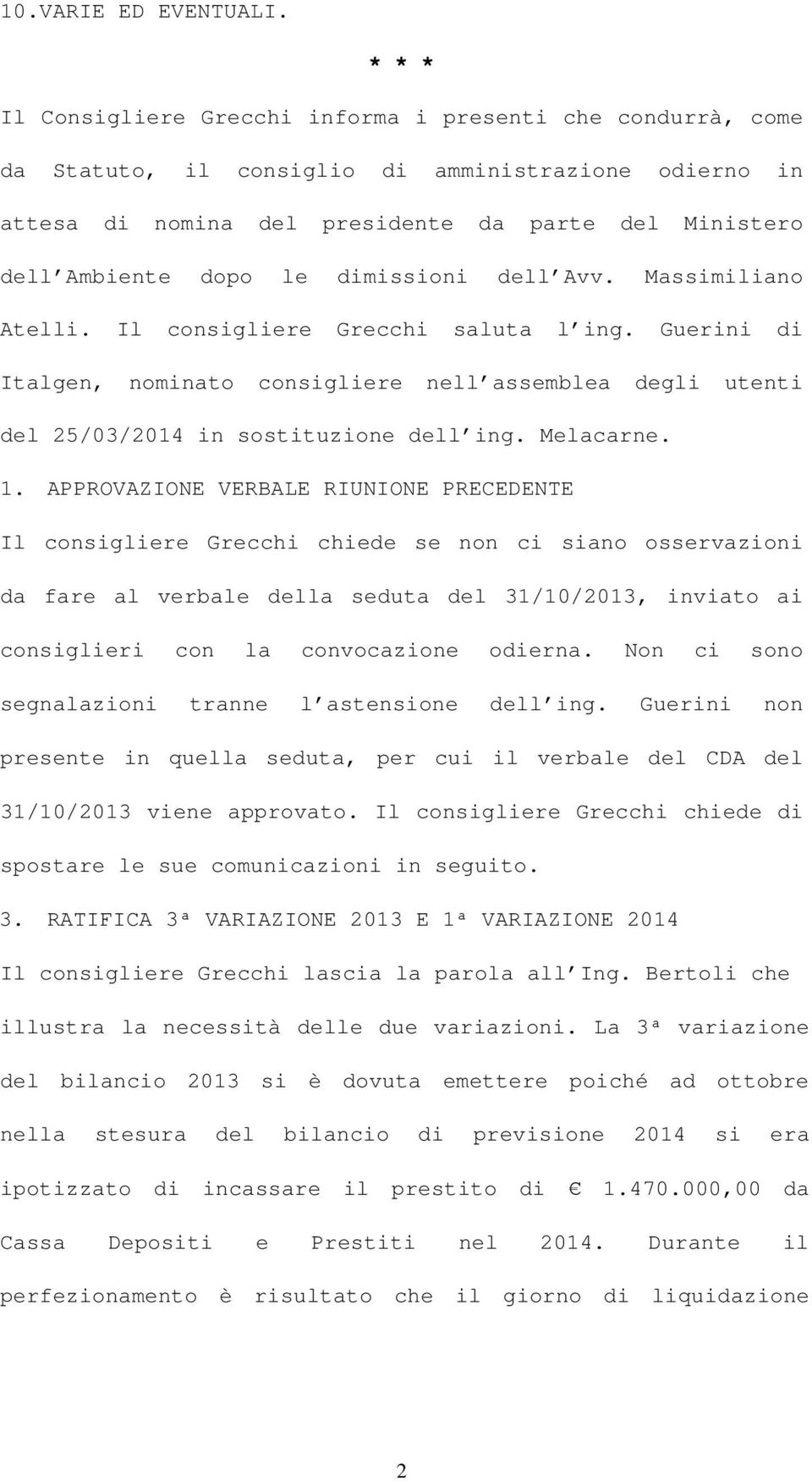 dimissioni dell Avv. Massimiliano Atelli. Il consigliere Grecchi saluta l ing. Guerini di Italgen, nominato consigliere nell assemblea degli utenti del 25/03/2014 in sostituzione dell ing. Melacarne.