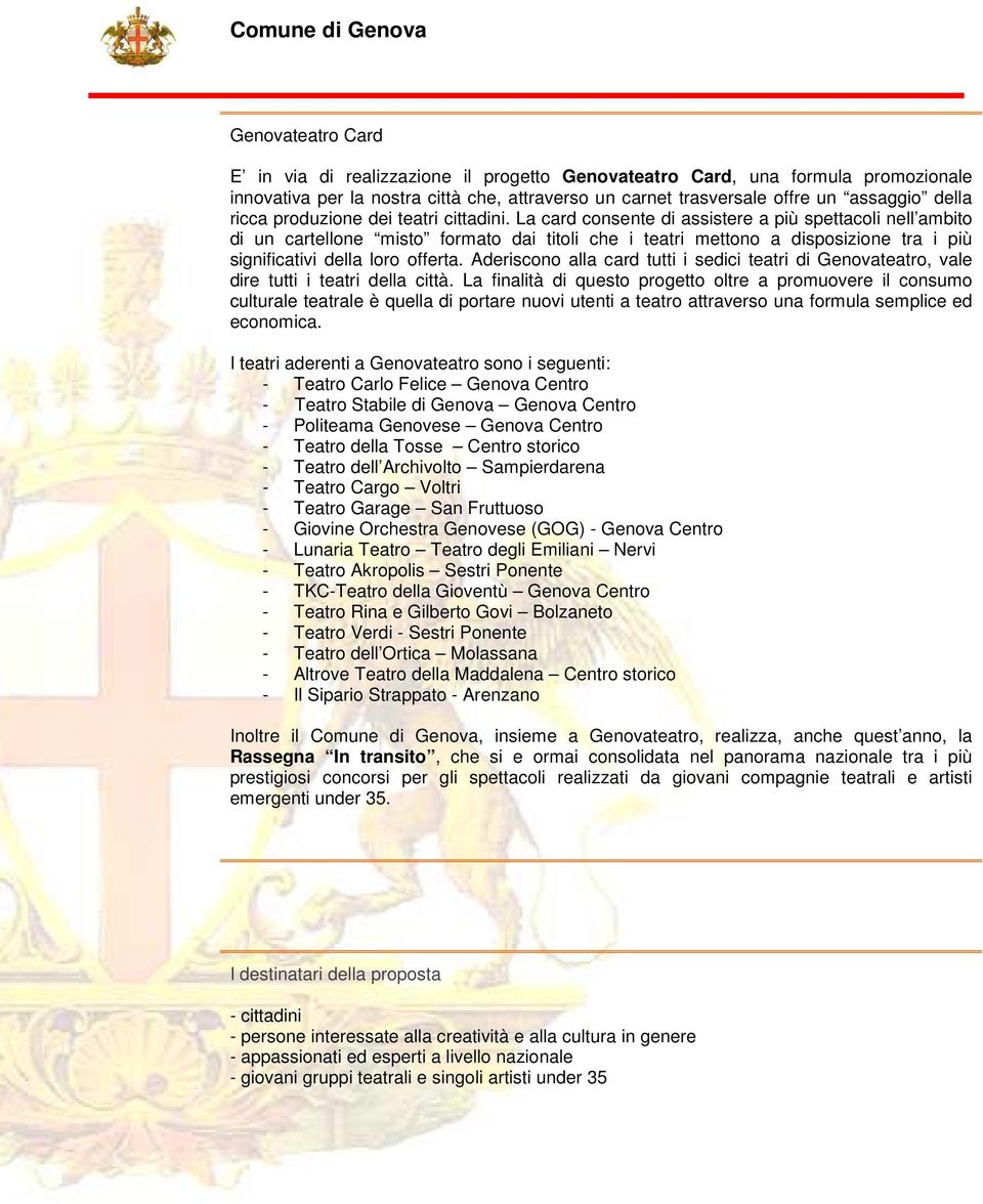 La card consente di assistere a più spettacoli nell ambito di un cartellone misto formato dai titoli che i teatri mettono a disposizione tra i più significativi della loro offerta.