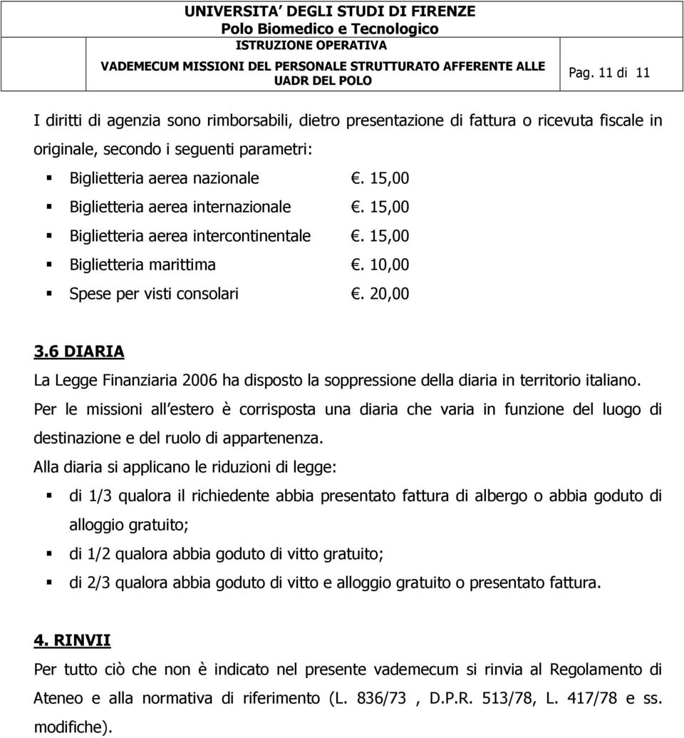 6 DIARIA La Legge Finanziaria 2006 ha disposto la soppressione della diaria in territorio italiano.