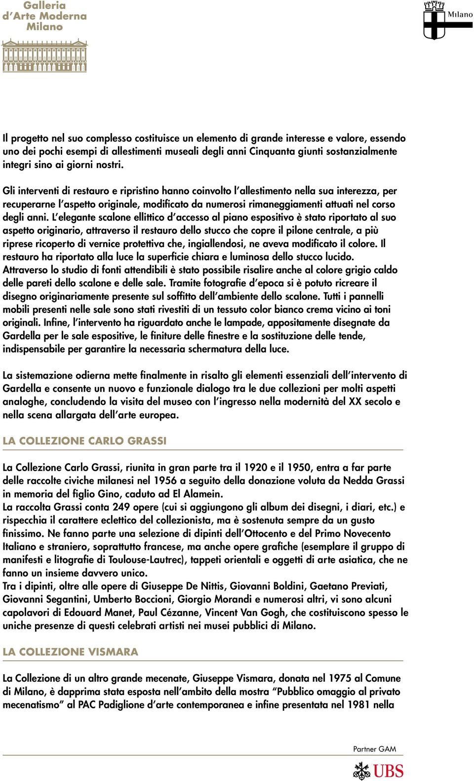 Gli interventi di restauro e ripristino hanno coinvolto l allestimento nella sua interezza, per recuperarne l aspetto originale, modificato da numerosi rimaneggiamenti attuati nel corso degli anni.