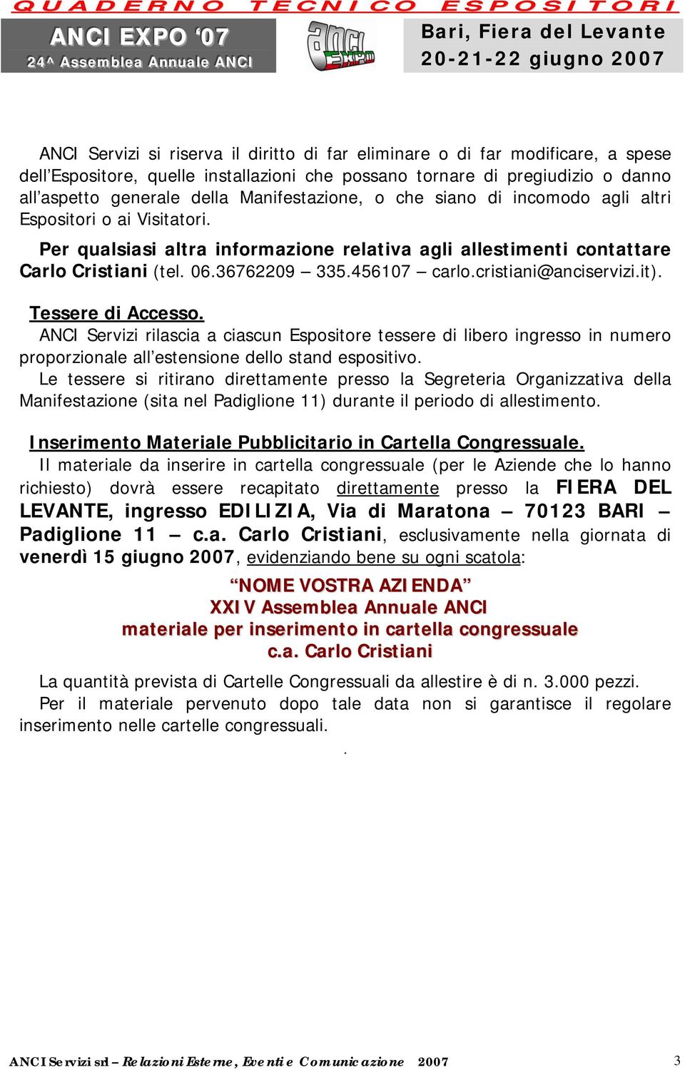 456107 carlo.cristiani@anciservizi.it). Tessere di Accesso. ANCI Servizi rilascia a ciascun Espositore tessere di libero ingresso in numero proporzionale all estensione dello stand espositivo.