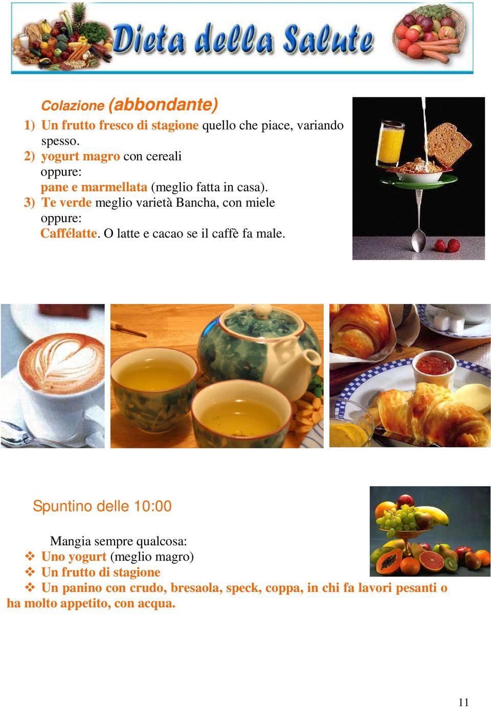 3) Te verde meglio varietà Bancha, con miele oppure: Caffélatte. O latte e cacao se il caffè fa male.