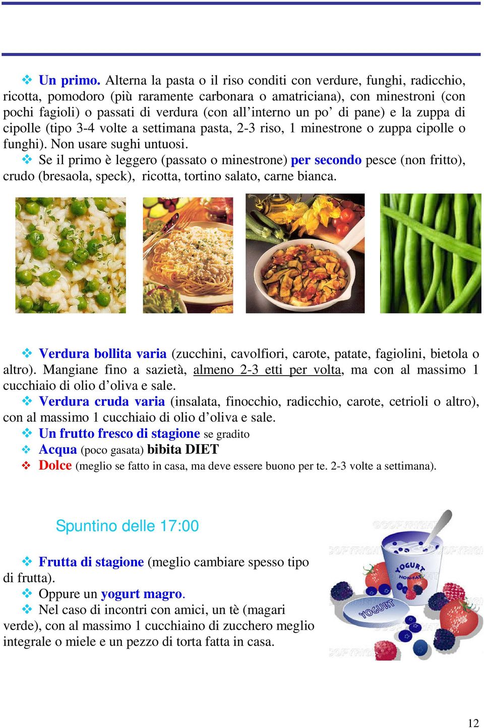 un po di pane) e la zuppa di cipolle (tipo 3-4 volte a settimana pasta, 2-3 riso, 1 minestrone o zuppa cipolle o funghi). Non usare sughi untuosi.