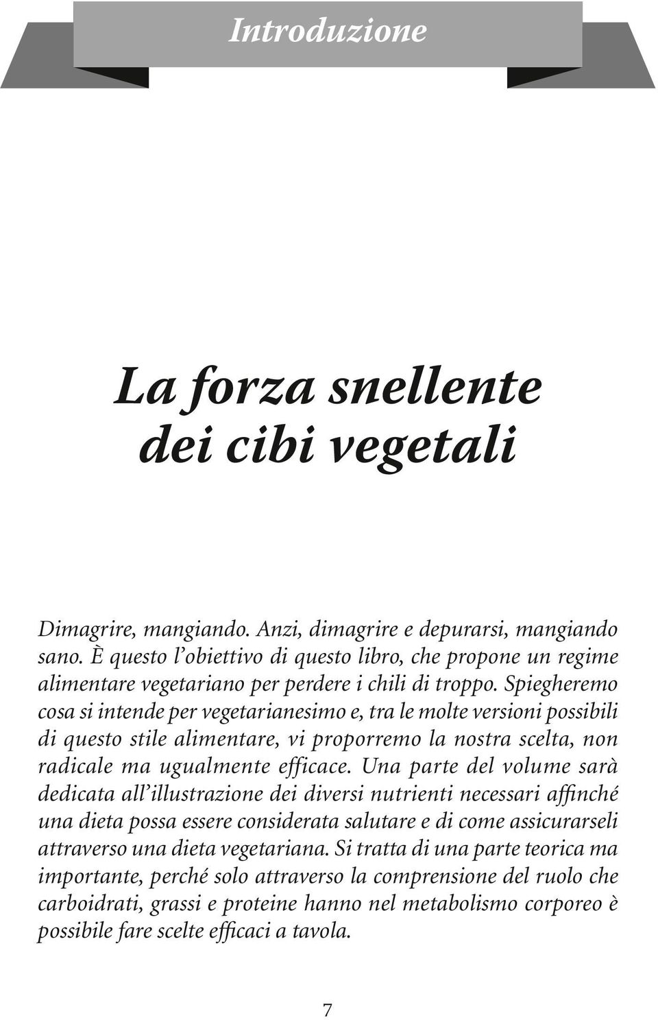 Spiegheremo cosa si intende per vegetarianesimo e, tra le molte versioni possibili di questo stile alimentare, vi proporremo la nostra scelta, non radicale ma ugualmente efficace.