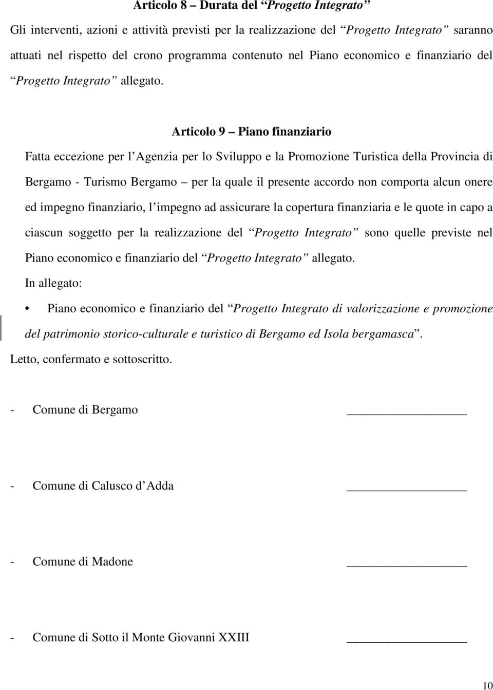 Articolo 9 Piano finanziario Fatta eccezione per l Agenzia per lo Sviluppo e la Promozione Turistica della Provincia di Bergamo - Turismo Bergamo per la quale il presente accordo non comporta alcun