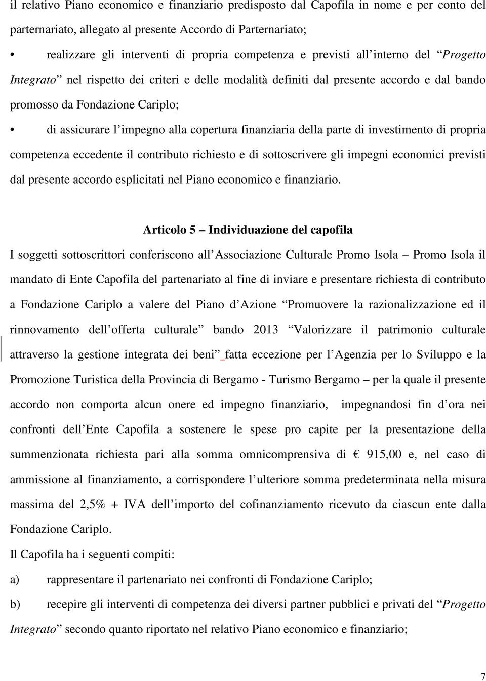 alla copertura finanziaria della parte di investimento di propria competenza eccedente il contributo richiesto e di sottoscrivere gli impegni economici previsti dal presente accordo esplicitati nel