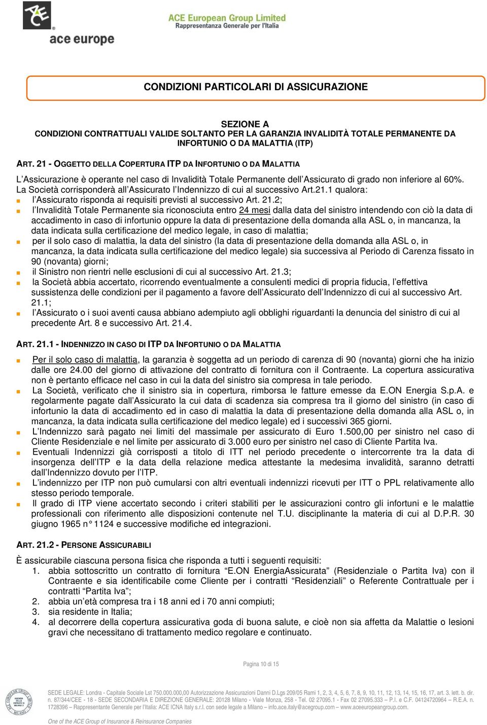 La Società corrisponderà all Assicurato l Indennizzo di cui al successivo Art.21.1 qualora: l Assicurato risponda ai requisiti previsti al successivo Art. 21.