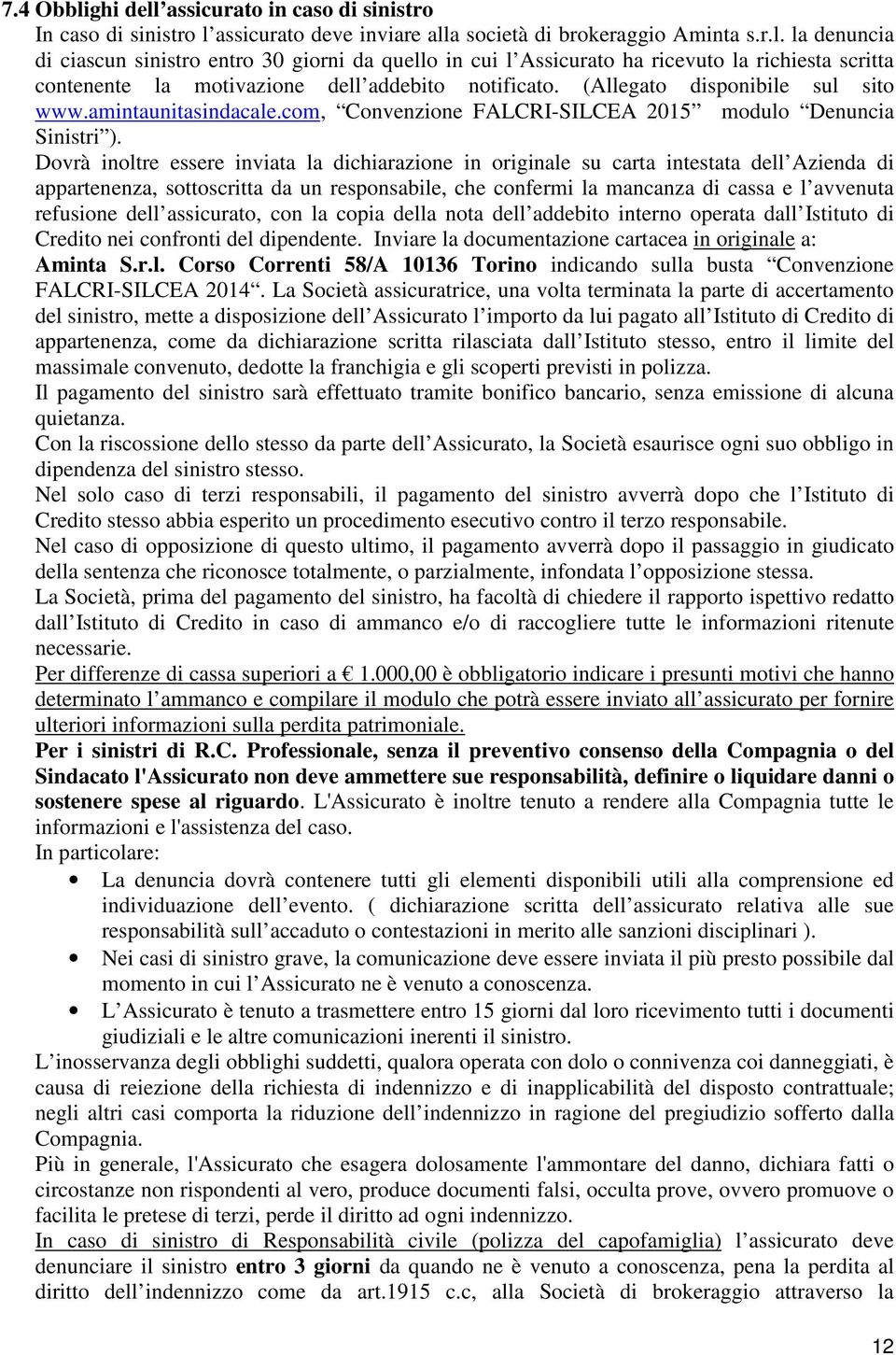 Dovrà inoltre essere inviata la dichiarazione in originale su carta intestata dell Azienda di appartenenza, sottoscritta da un responsabile, che confermi la mancanza di cassa e l avvenuta refusione