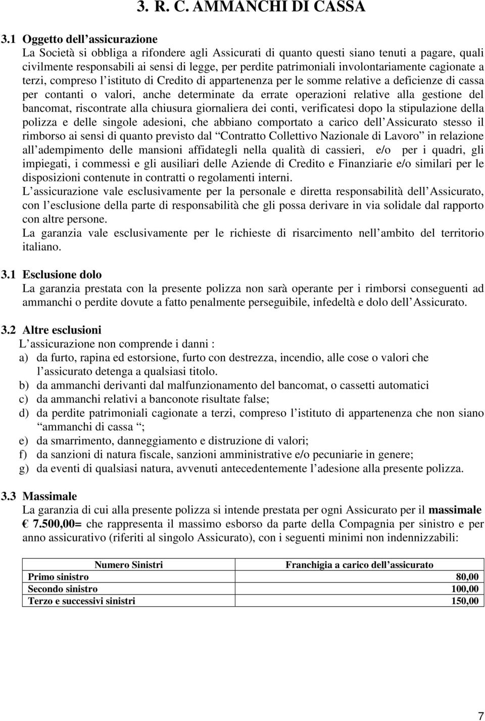 involontariamente cagionate a terzi, compreso l istituto di Credito di appartenenza per le somme relative a deficienze di cassa per contanti o valori, anche determinate da errate operazioni relative