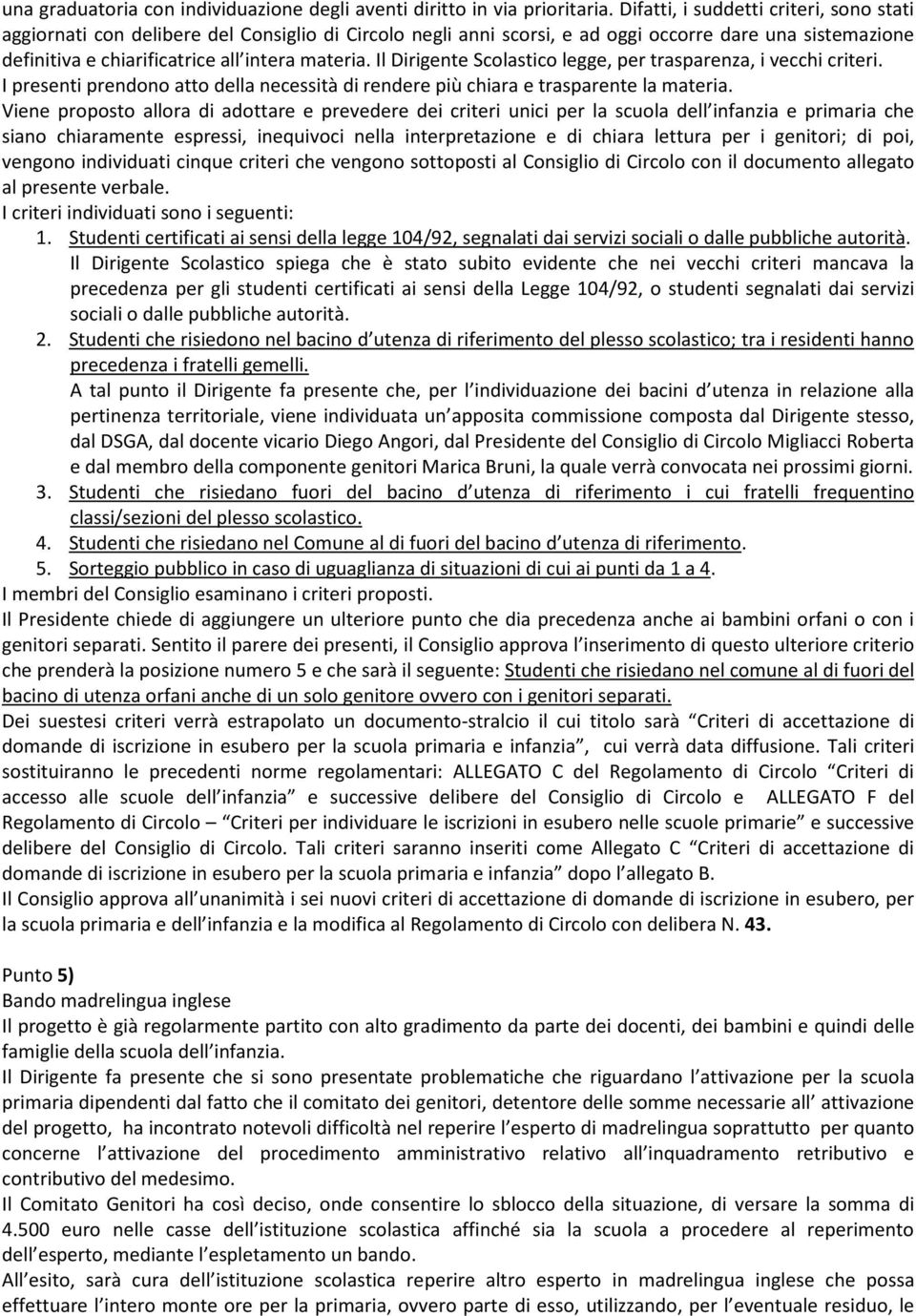 Il Dirigente Scolastico legge, per trasparenza, i vecchi criteri. I presenti prendono atto della necessità di rendere più chiara e trasparente la materia.