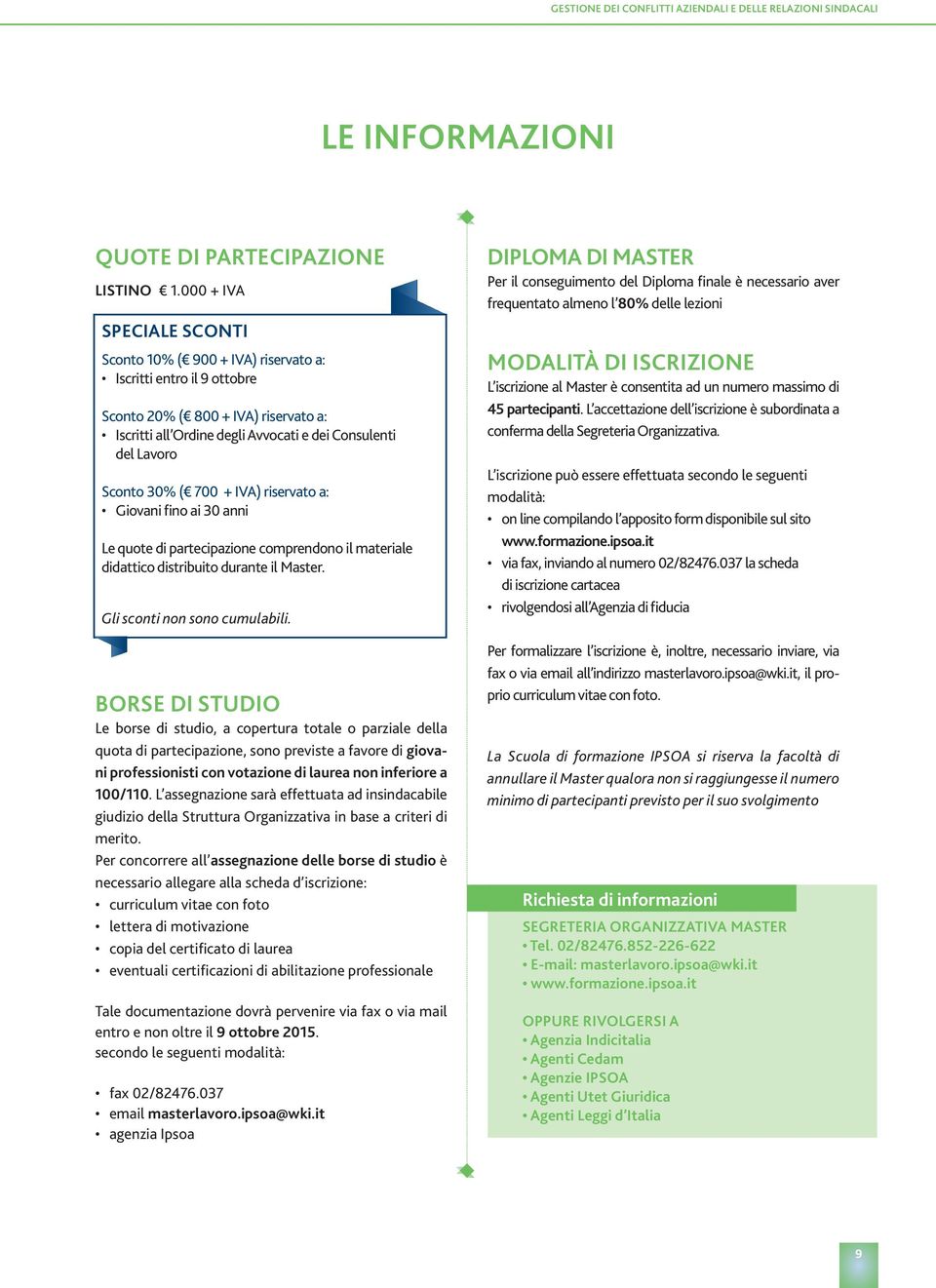 30% ( 700 + IVA) riservato a: Giovani fino ai 30 anni Le quote di partecipazione comprendono il materiale didattico distribuito durante il Master. Gli sconti non sono cumulabili.