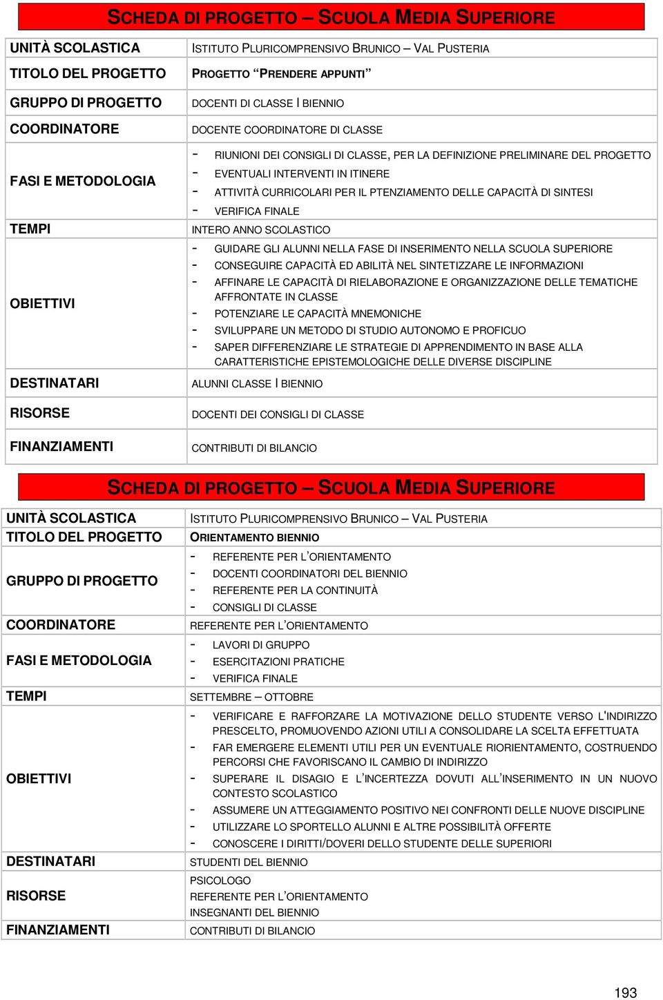 NELLA SCUOLA SUPERIORE - CONSEGUIRE CAPACITÀ ED ABILITÀ NEL SINTETIZZARE LE INFORMAZIONI - AFFINARE LE CAPACITÀ DI RIELABORAZIONE E ORGANIZZAZIONE DELLE TEMATICHE AFFRONTATE IN CLASSE - POTENZIARE LE