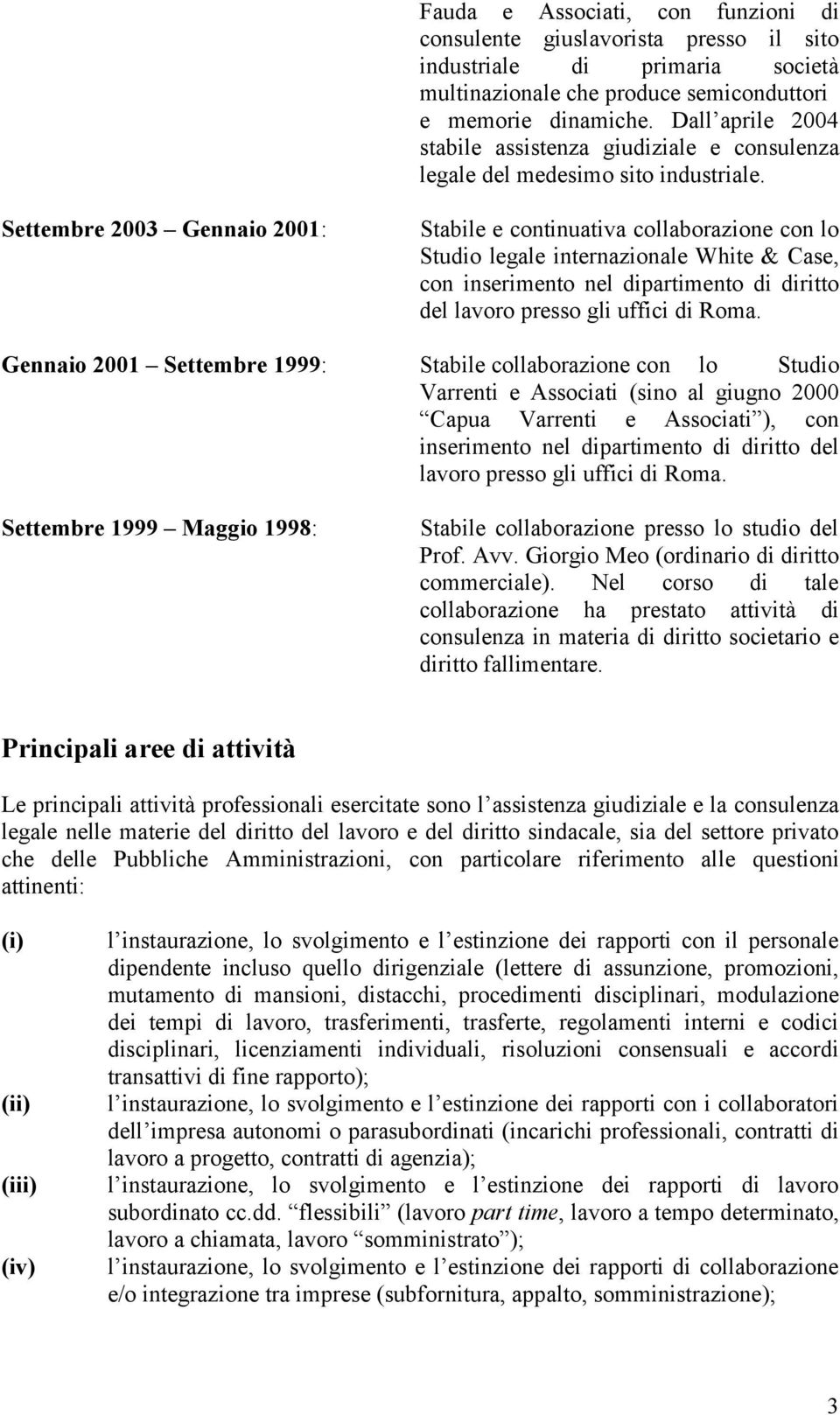 Settembre 2003 Gennaio 2001: Stabile e continuativa collaborazione con lo Studio legale internazionale White & Case, con inserimento nel dipartimento di diritto del lavoro presso gli uffici di Roma.