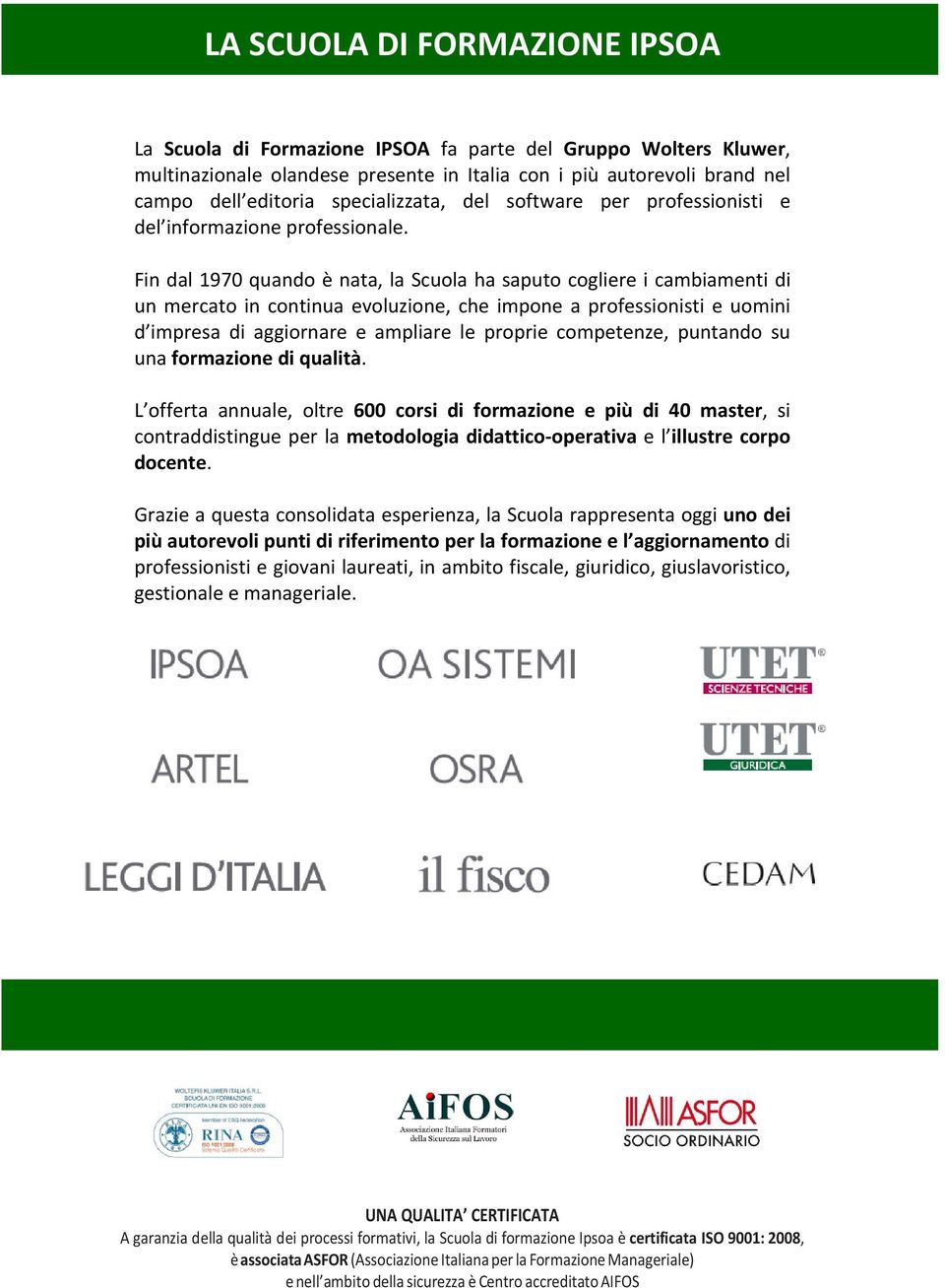 Fin dal 1970 quando è nata, la Scuola ha saputo cogliere i cambiamenti di un mercato in continua evoluzione, che impone a professionisti e uomini d impresa di aggiornare e ampliare le proprie