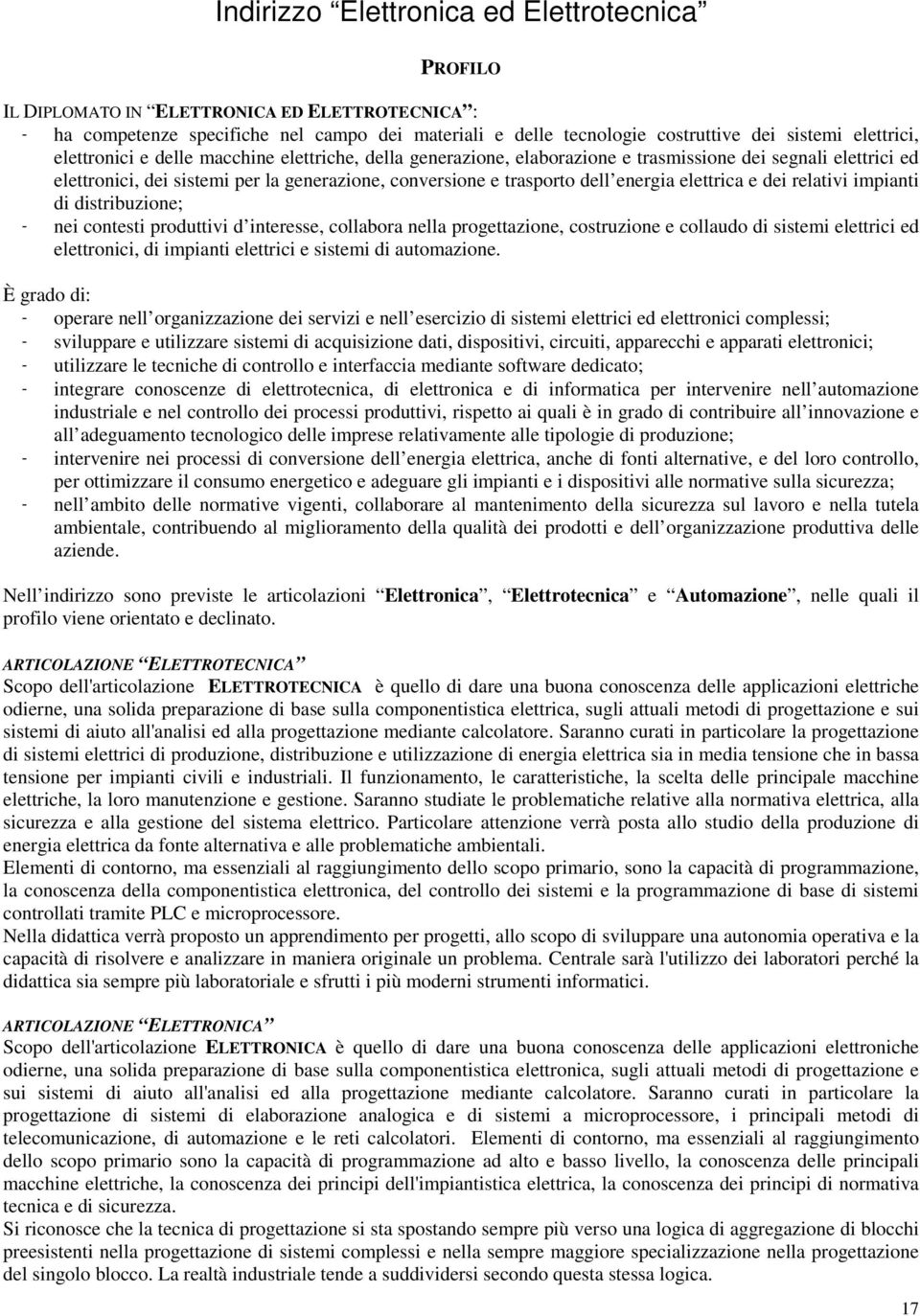 elettrica e dei relativi impianti di distribuzione; nei contesti produttivi d interesse, collabora nella progettazione, costruzione e collaudo di sistemi elettrici ed elettronici, di impianti