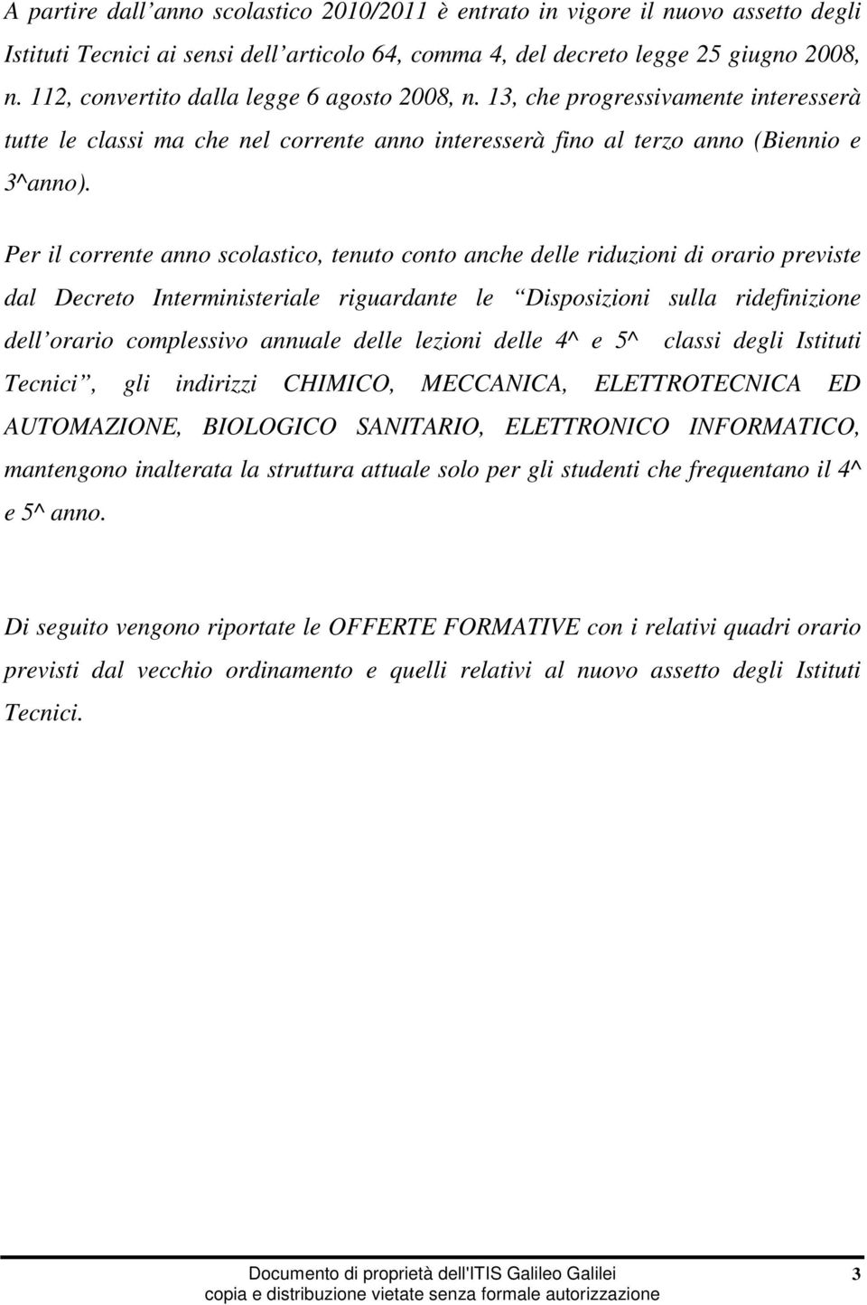 Per il corrente anno scolastico, tenuto conto anche delle riduzioni di orario previste dal Decreto Interministeriale riguardante le Disposizioni sulla ridefinizione dell orario complessivo annuale