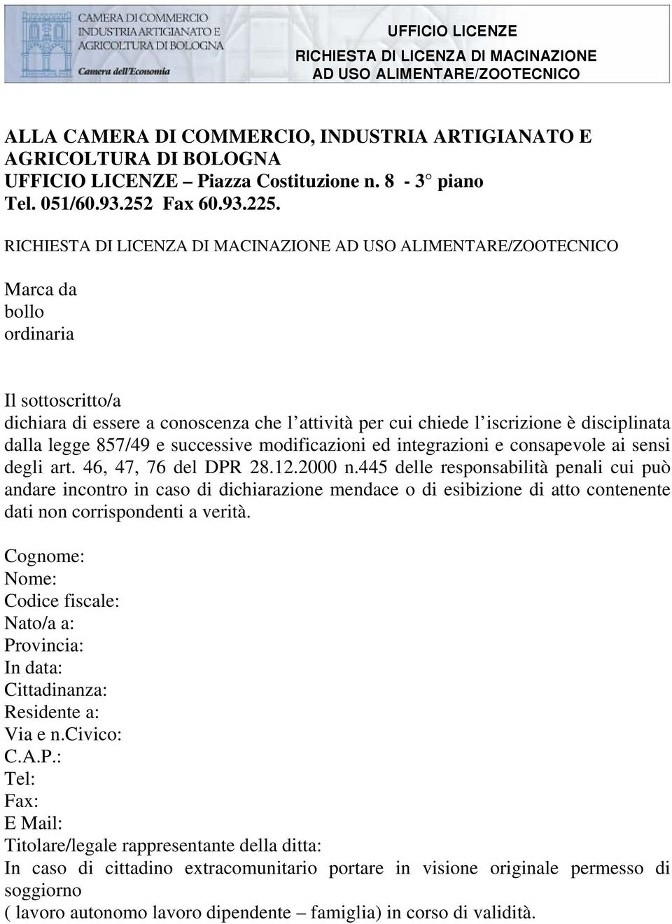 RICHIESTA DI LICENZA DI MACINAZIONE AD USO ALIMENTARE/ZOOTECNICO Marca da bollo ordinaria Il sottoscritto/a dichiara di essere a conoscenza che l attività per cui chiede l iscrizione è disciplinata