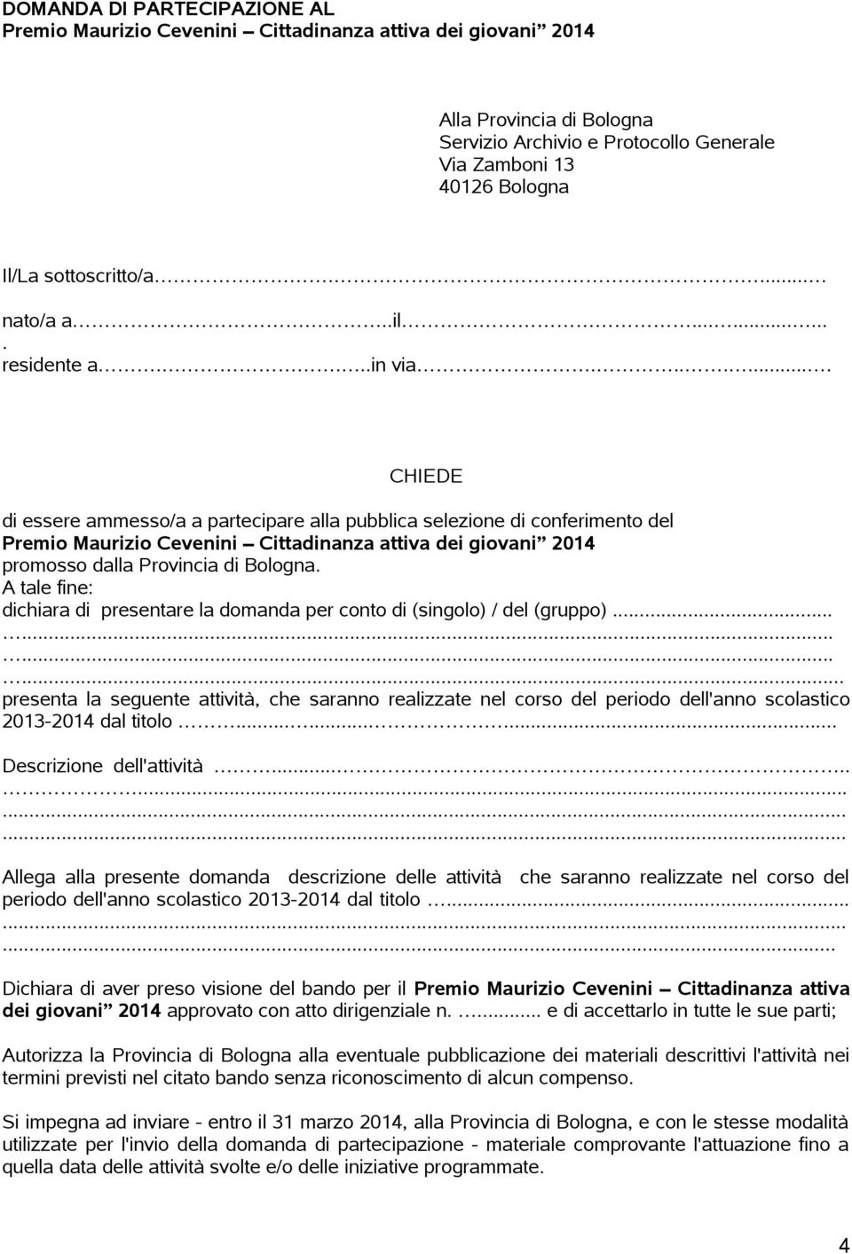 ....... CHIEDE di essere ammesso/a a partecipare alla pubblica selezione di conferimento del Premio Maurizio Cevenini Cittadinanza attiva dei giovani 2014 promosso dalla Provincia di Bologna.